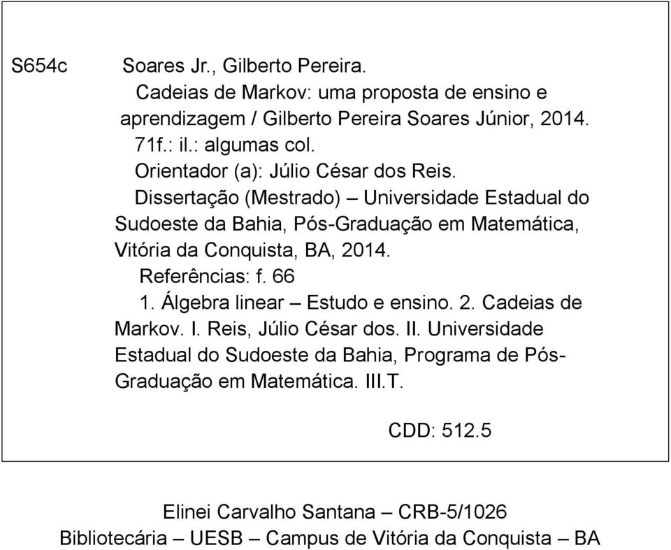 Dissertação (Mestrado) Universidade Estadual do Sudoeste da Bahia, Pós-Graduação em Matemática, Vitória da Conquista, BA, 2014. Referências: f. 66 1.