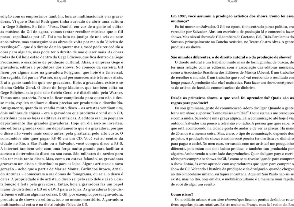 Foi uma luta na justiça de uns seis ou sete anos talvez, mas conseguimos as obras de volta por meio do direito de reexibição que é o direito de não querer mais, você pode ter cedido a obra para