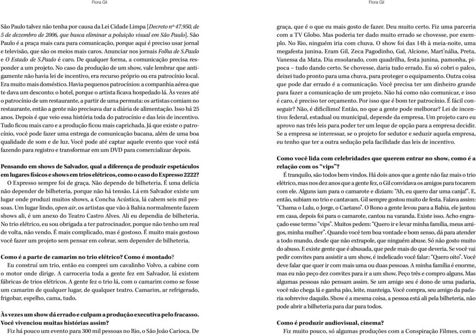 De qualquer forma, a comunicação precisa responder a um projeto. No caso da produção de um show, vale lembrar que antigamente não havia lei de incentivo, era recurso próprio ou era patrocínio local.