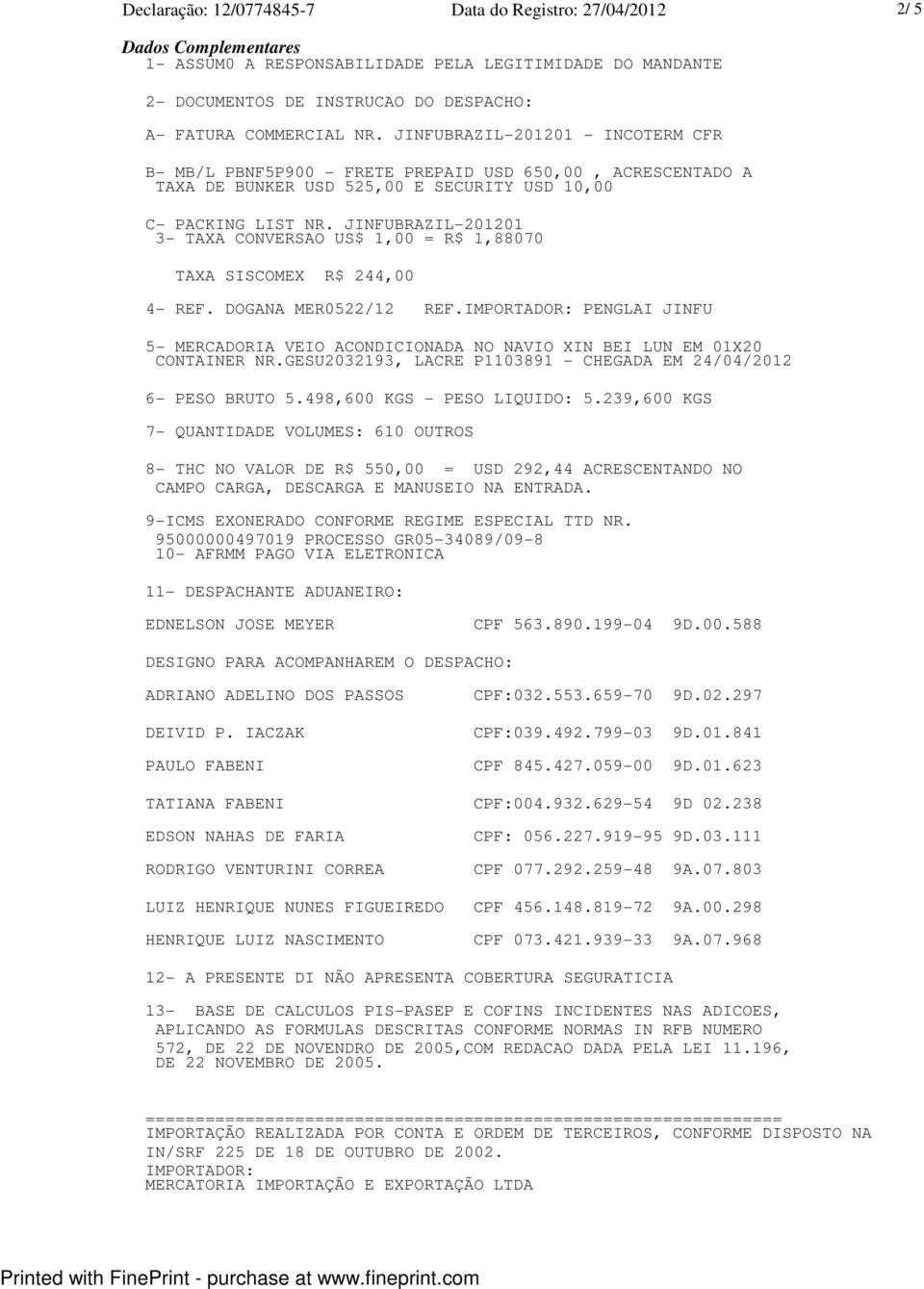 JINFUBRAZIL-201201 3- TAXA CONVERSAO US$ 1,00 = R$ 1,88070 TAXA SISCOMEX R$ 244,00 4- REF. DOGANA MER0522/12 REF.