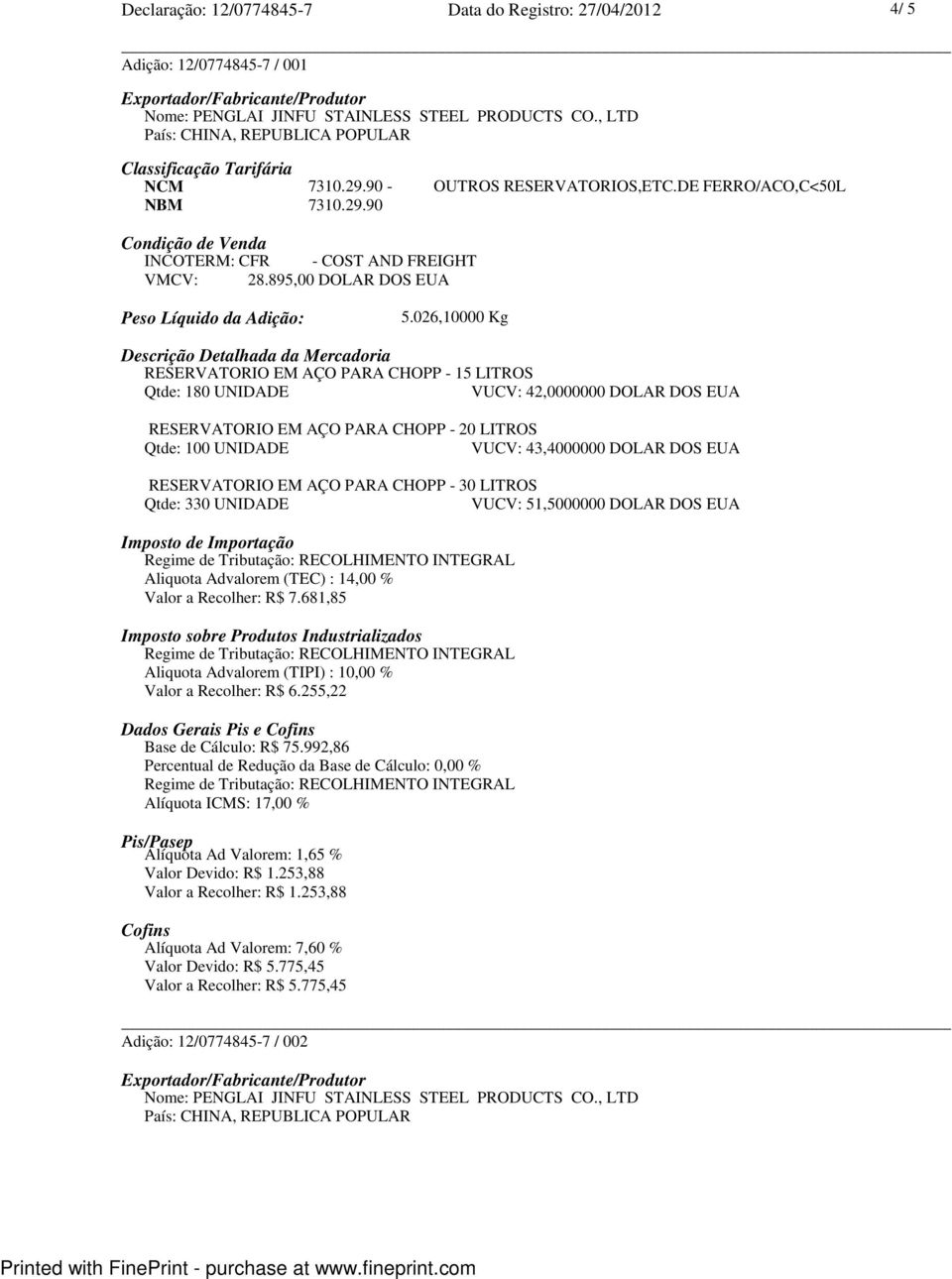 026,10000 Kg Descrição Detalhada da Mercadoria RESERVATORIO EM AÇO PARA CHOPP - 15 LITROS Qtde: 180 UNIDADE VUCV: 42,0000000 DOLAR DOS EUA RESERVATORIO EM AÇO PARA CHOPP - 20 LITROS Qtde: 100 UNIDADE