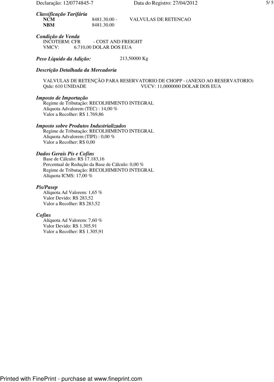 11,0000000 DOLAR DOS EUA Imposto de Importação Aliquota Advalorem (TEC) : 14,00 % Valor a Recolher: R$ 1.