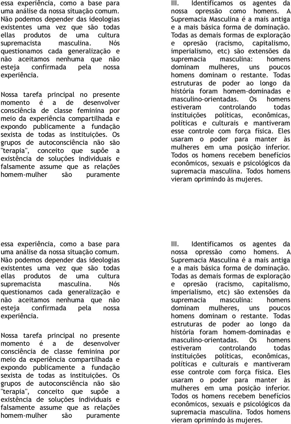 Nossa tarefa principal no presente momento é a de desenvolver consciência de classe feminina por meio da experiência compartilhada e expondo publicamente a fundação sexista de todas as instituições.