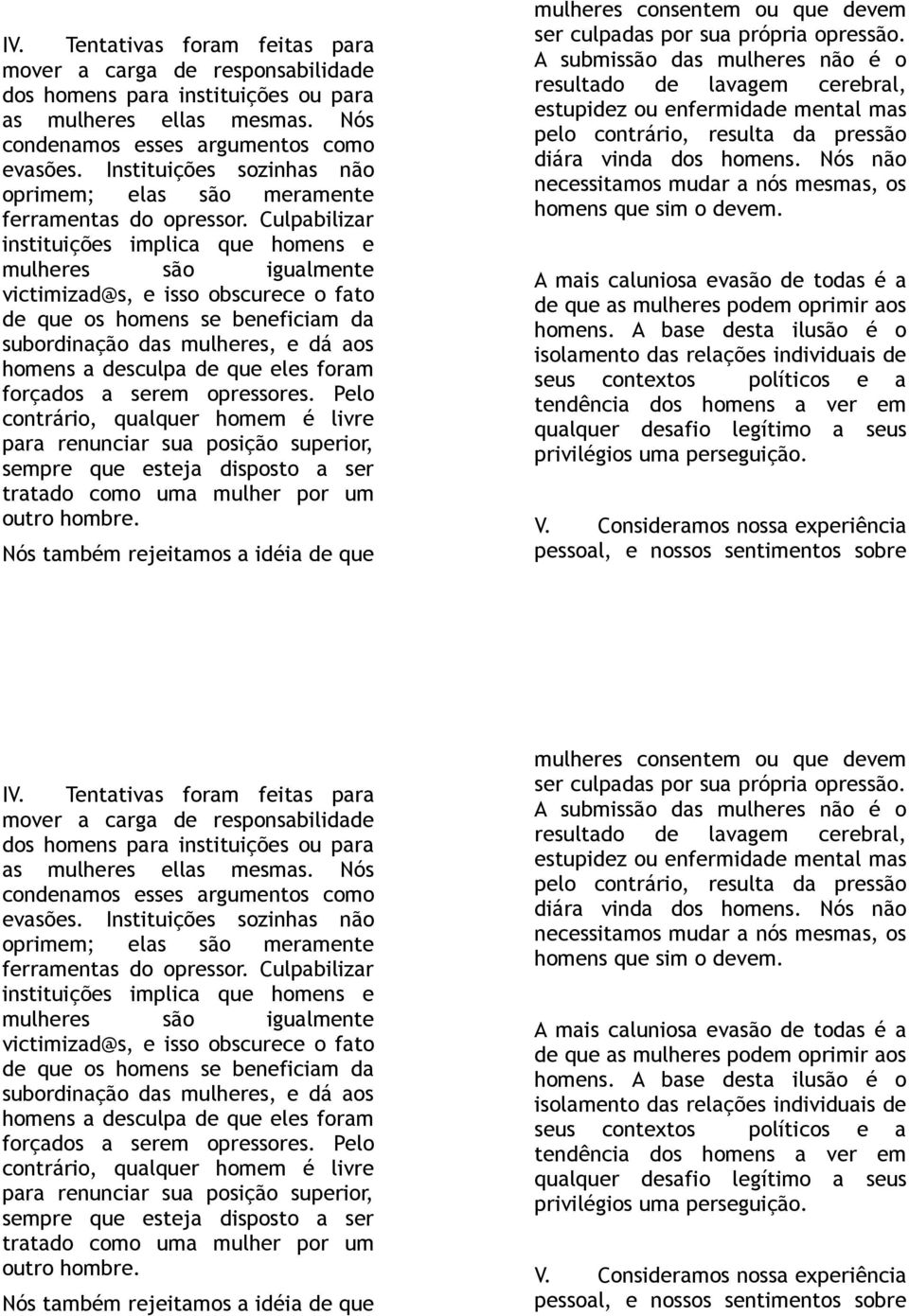 Culpabilizar instituições implica que homens e mulheres são igualmente victimizad@s, e isso obscurece o fato de que os homens se beneficiam da subordinação das mulheres, e dá aos homens a desculpa de