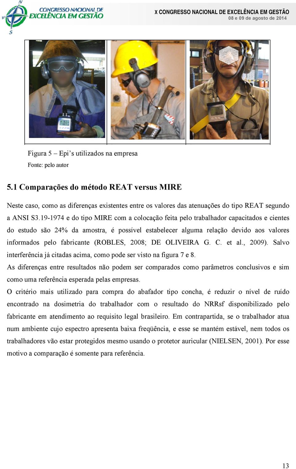 19-1974 e do tipo MIRE com a colocação feita pelo trabalhador capacitados e cientes do estudo são 24% da amostra, é possível estabelecer alguma relação devido aos valores informados pelo fabricante