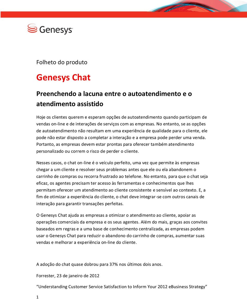 No entanto, se as opções de autoatendimento não resultam em uma experiência de qualidade para o cliente, ele pode não estar disposto a completar a interação e a empresa pode perder uma venda.