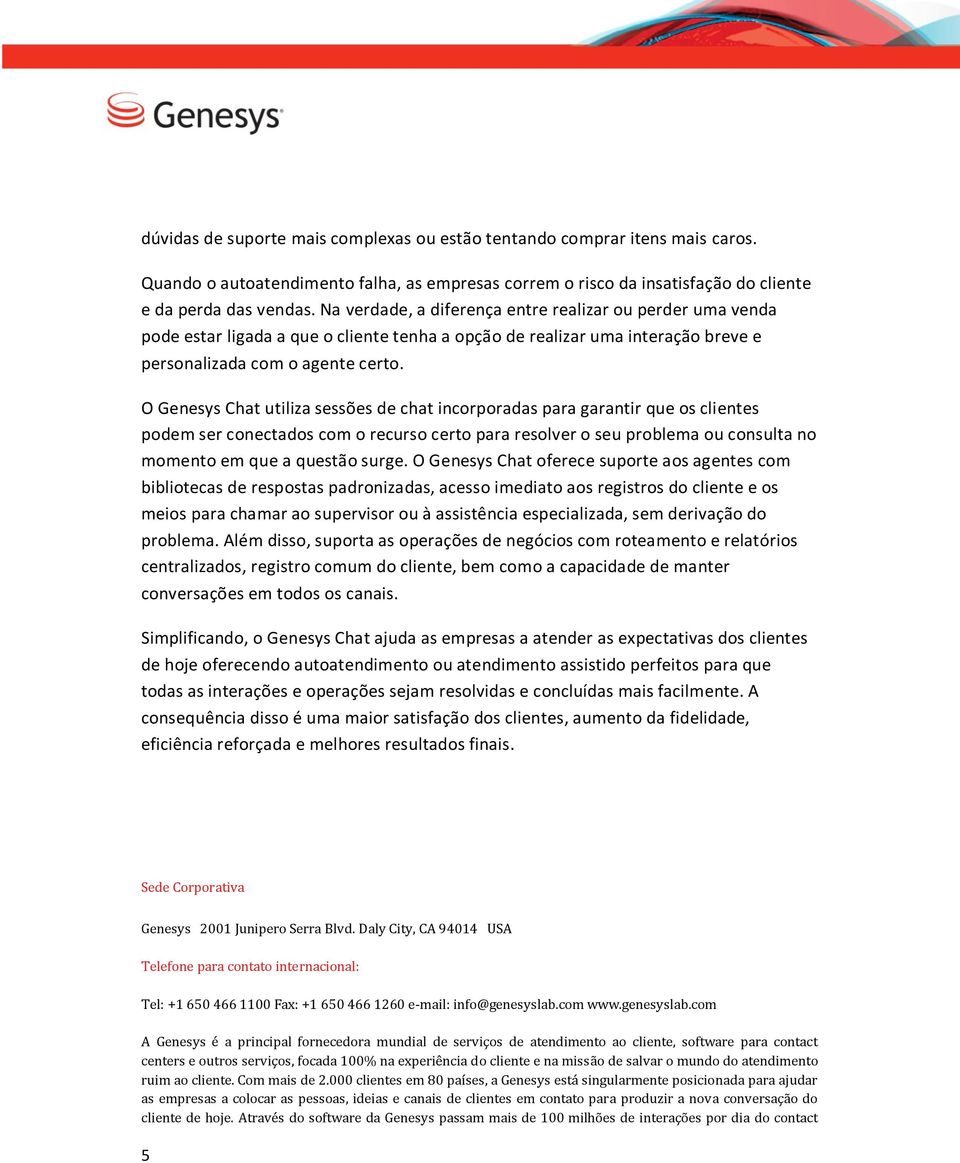 O Genesys Chat utiliza sessões de chat incorporadas para garantir que os clientes podem ser conectados com o recurso certo para resolver o seu problema ou consulta no momento em que a questão surge.