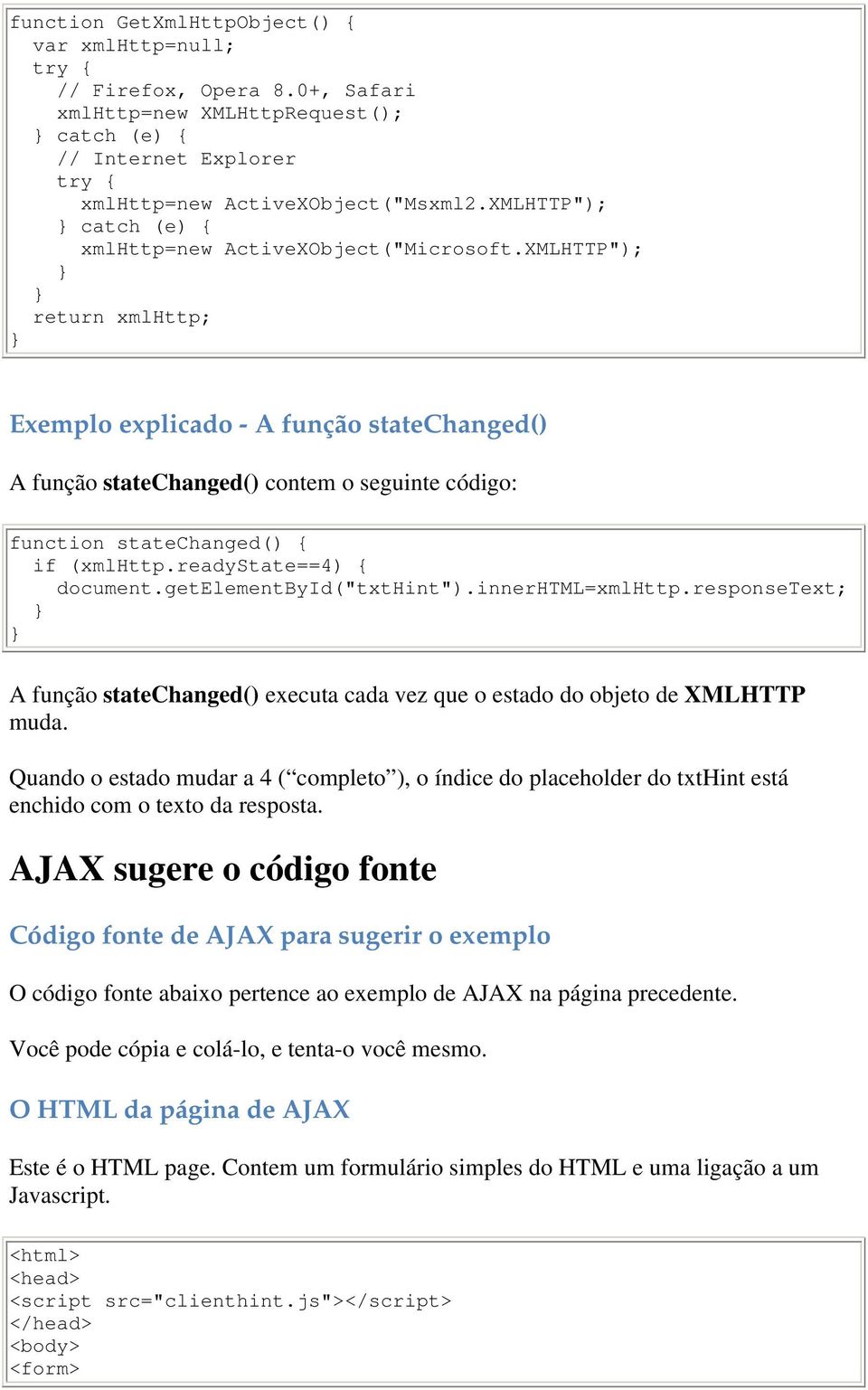 XMLHTTP"); return xmlhttp; Exemplo explicado - A função statechanged() A função statechanged() contem o seguinte código: function statechanged() if (xmlhttp.readystate==4) document.