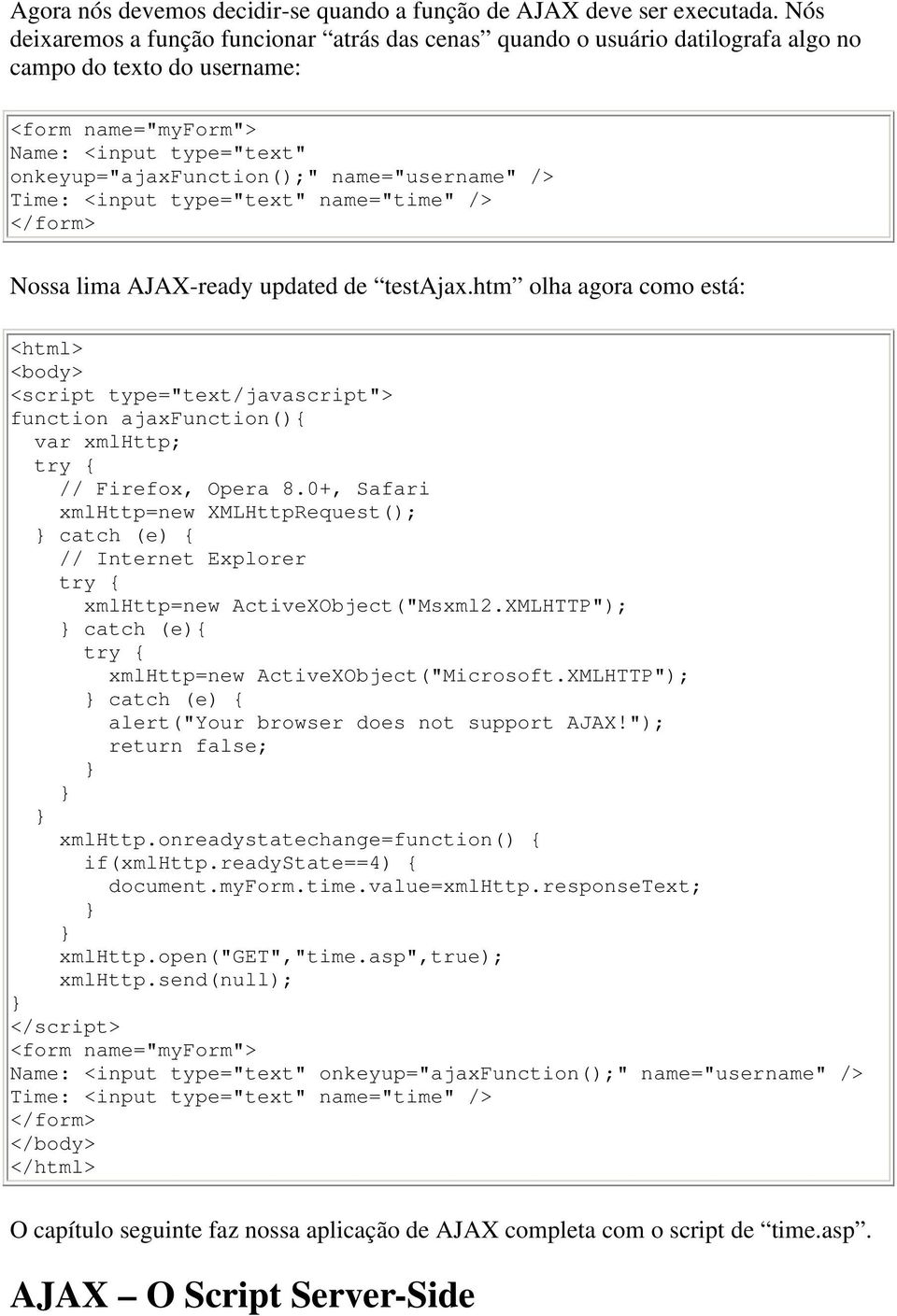 name="username" /> Time: <input type="text" name="time" /> </form> Nossa lima AJAX-ready updated de testajax.