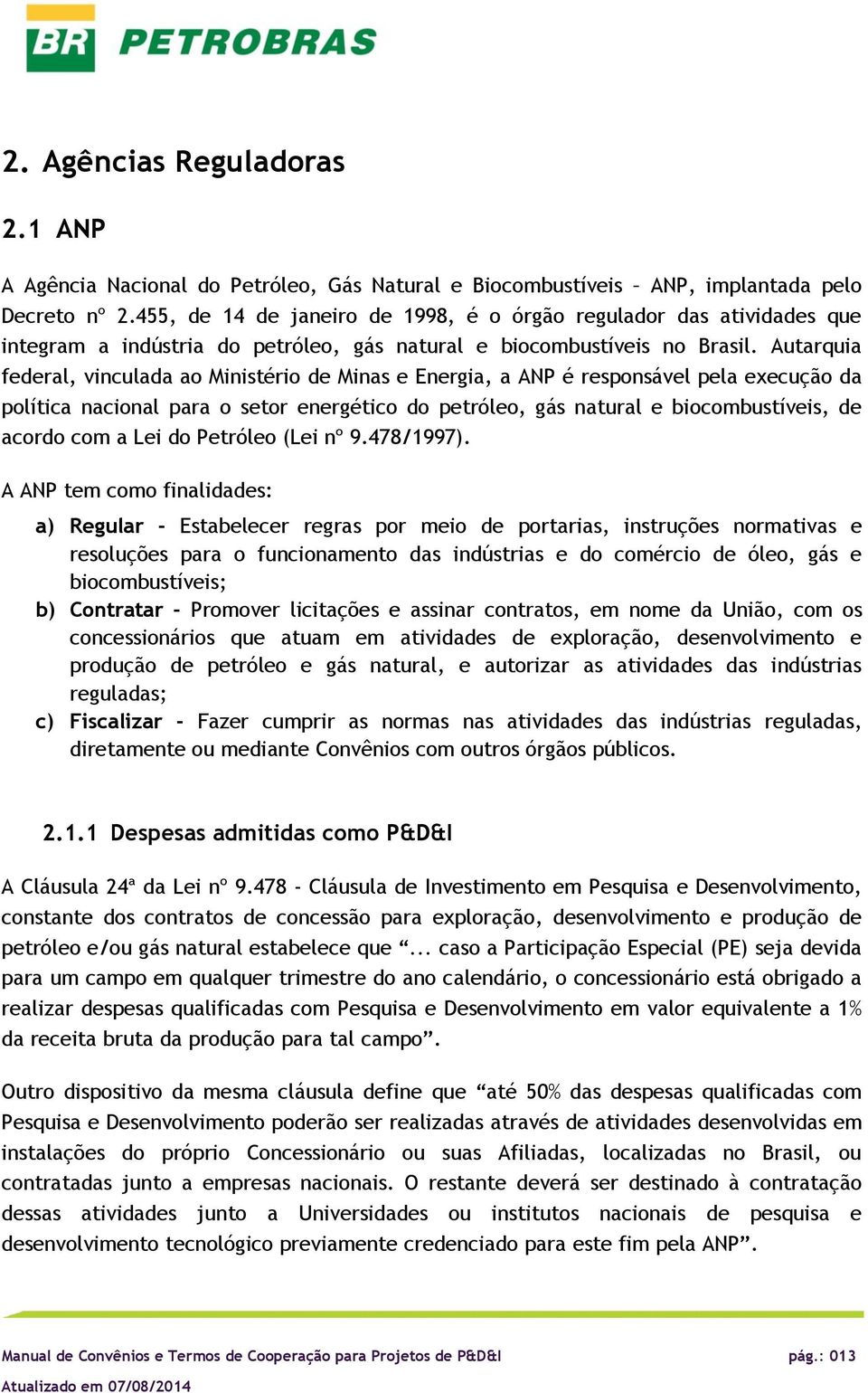 Autarquia federal, vinculada a Ministéri de Minas e Energia, a ANP é respnsável pela execuçã da plítica nacinal para setr energétic d petróle, gás natural e bicmbustíveis, de acrd cm a Lei d Petróle