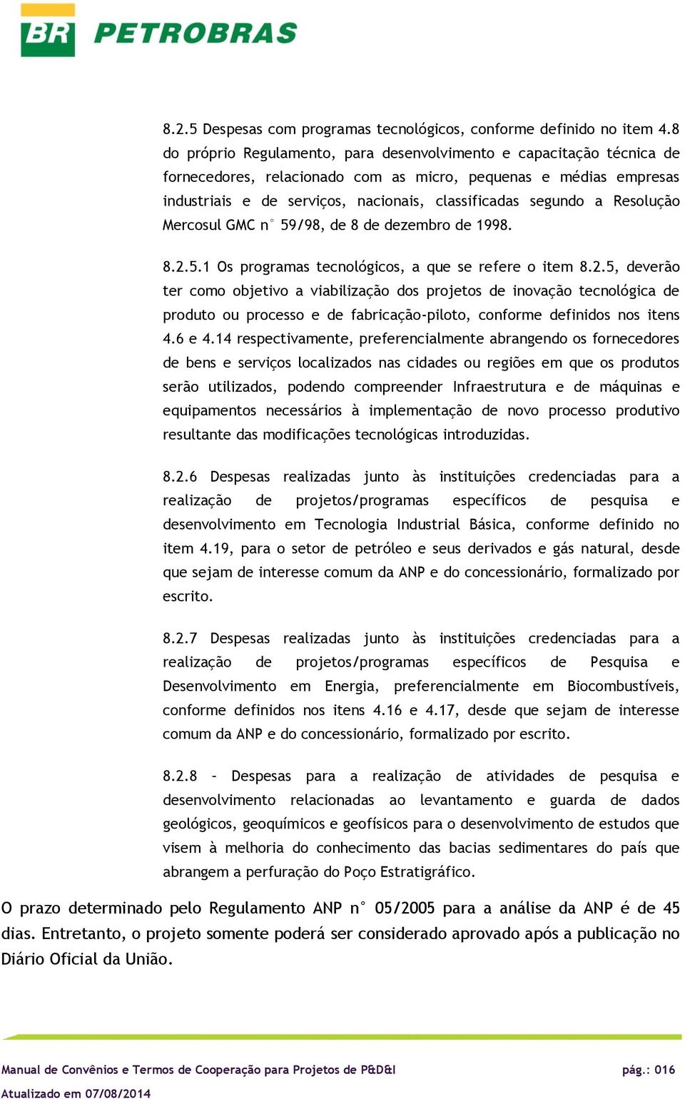 Mercsul GMC n 59/98, de 8 de dezembr de 1998. 8.2.5.1 Os prgramas tecnlógics, a que se refere item 8.2.5, deverã ter cm bjetiv a viabilizaçã ds prjets de invaçã tecnlógica de prdut u prcess e de fabricaçã-pilt, cnfrme definids ns itens 4.