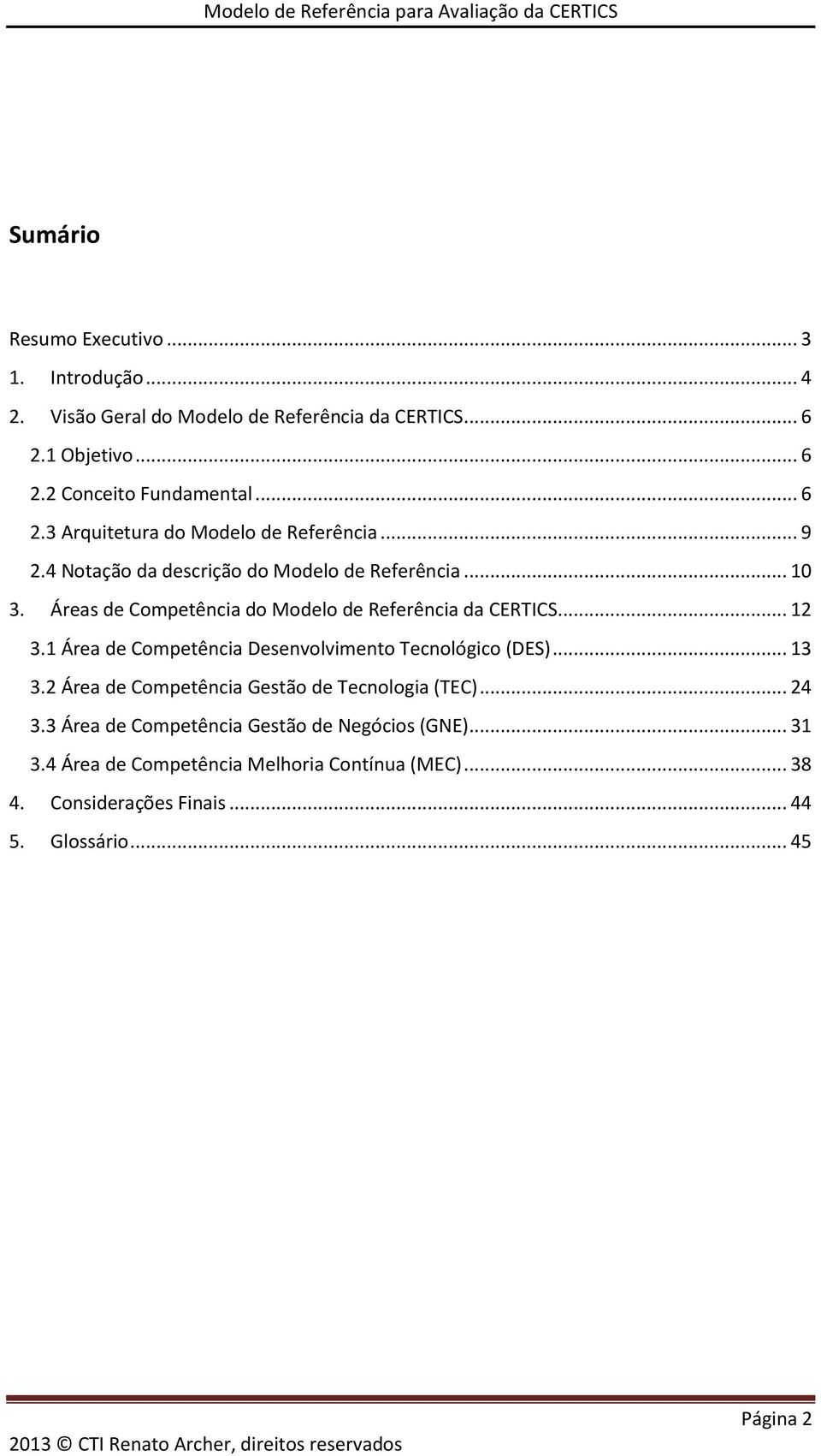 Áreas de Competência do Modelo de Referência da CERTICS... 12 3.1 Área de Competência Desenvolvimento Tecnológico (DES)... 13 3.