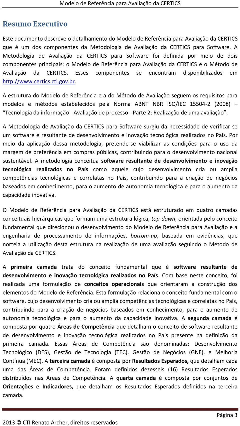 Esses componentes se encontram disponibilizados em http://www.certics.cti.gov.br.