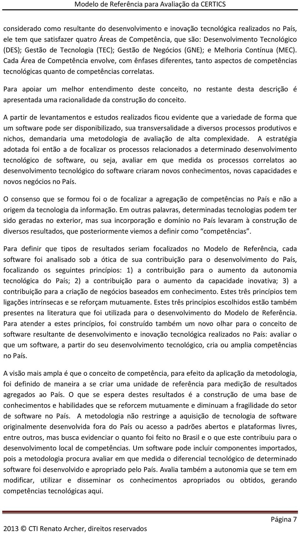 Cada Área de Competência envolve, com ênfases diferentes, tanto aspectos de competências tecnológicas quanto de competências correlatas.