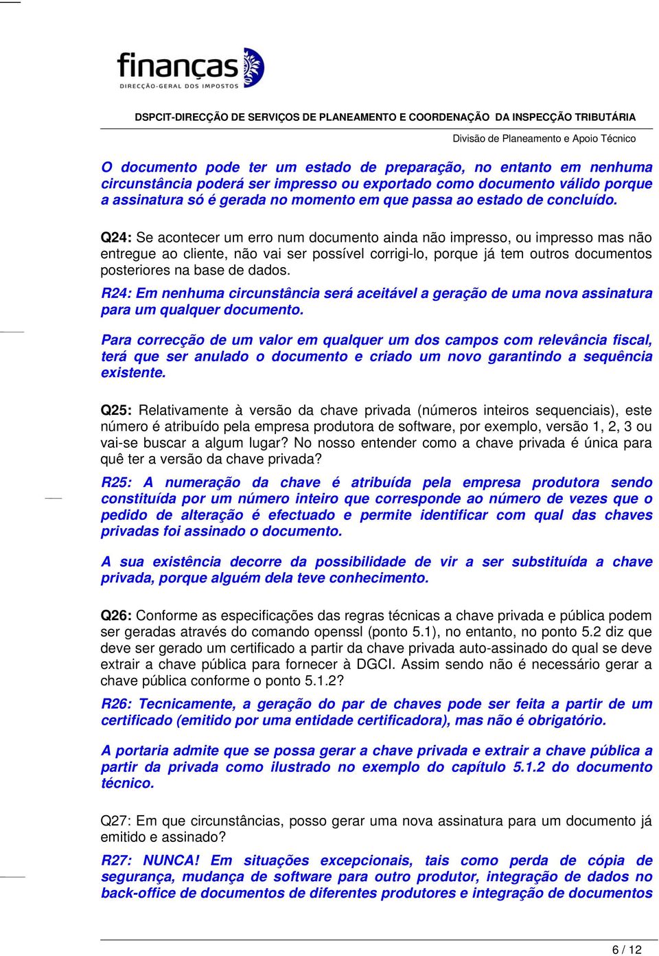 Q24: Se acontecer um erro num documento ainda não impresso, ou impresso mas não entregue ao cliente, não vai ser possível corrigi-lo, porque já tem outros documentos posteriores na base de dados.