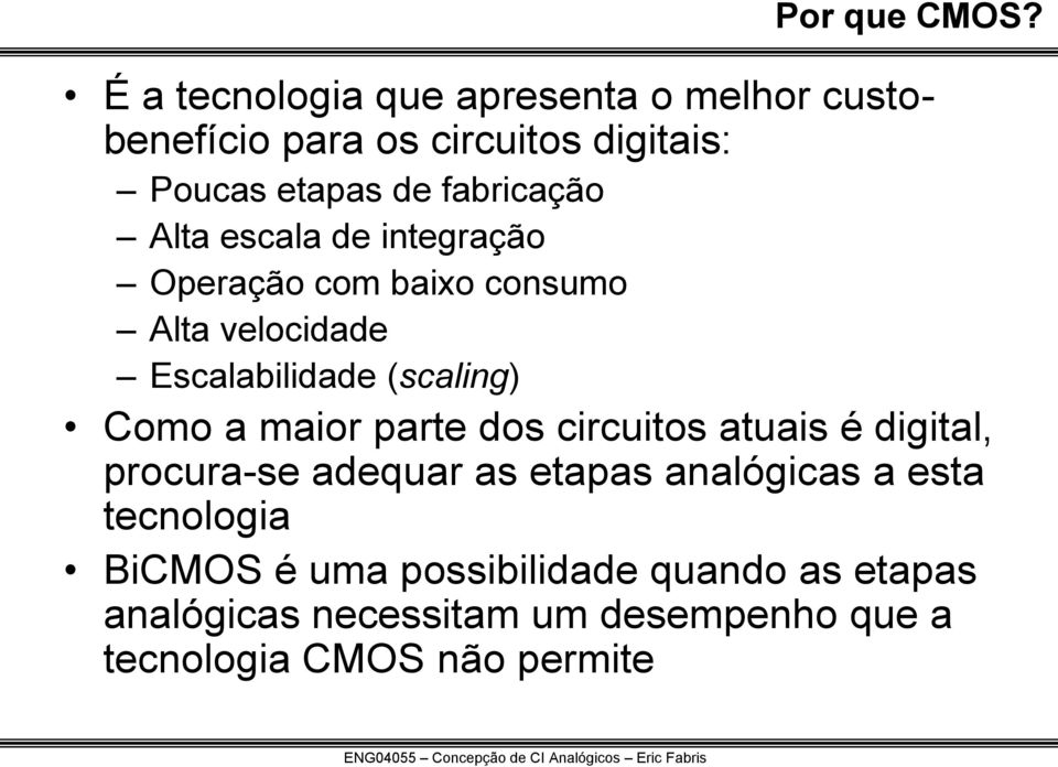 Alta escala de integração Operação com baixo consumo Alta velocidade Escalabilidade (scaling) Como a maior