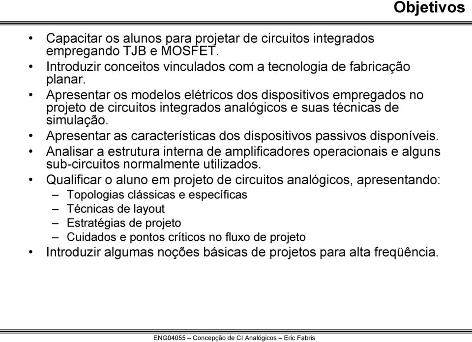 Apresentar as características dos dispositivos passivos disponíveis. Analisar a estrutura interna de amplificadores operacionais e alguns sub-circuitos normalmente utilizados.