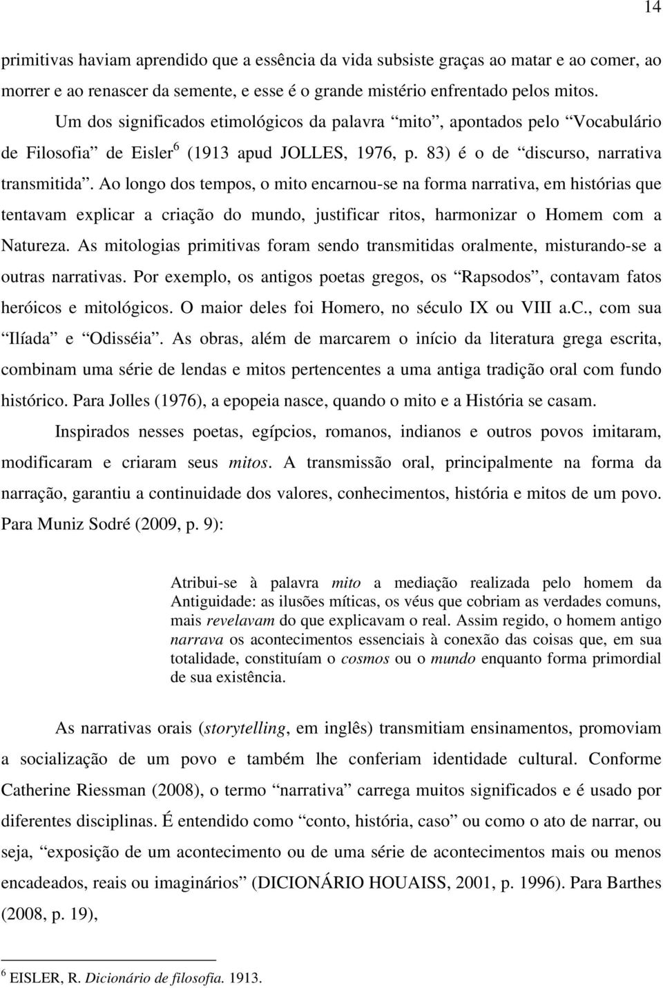 Ao longo dos tempos, o mito encarnou-se na forma narrativa, em histórias que tentavam explicar a criação do mundo, justificar ritos, harmonizar o Homem com a Natureza.