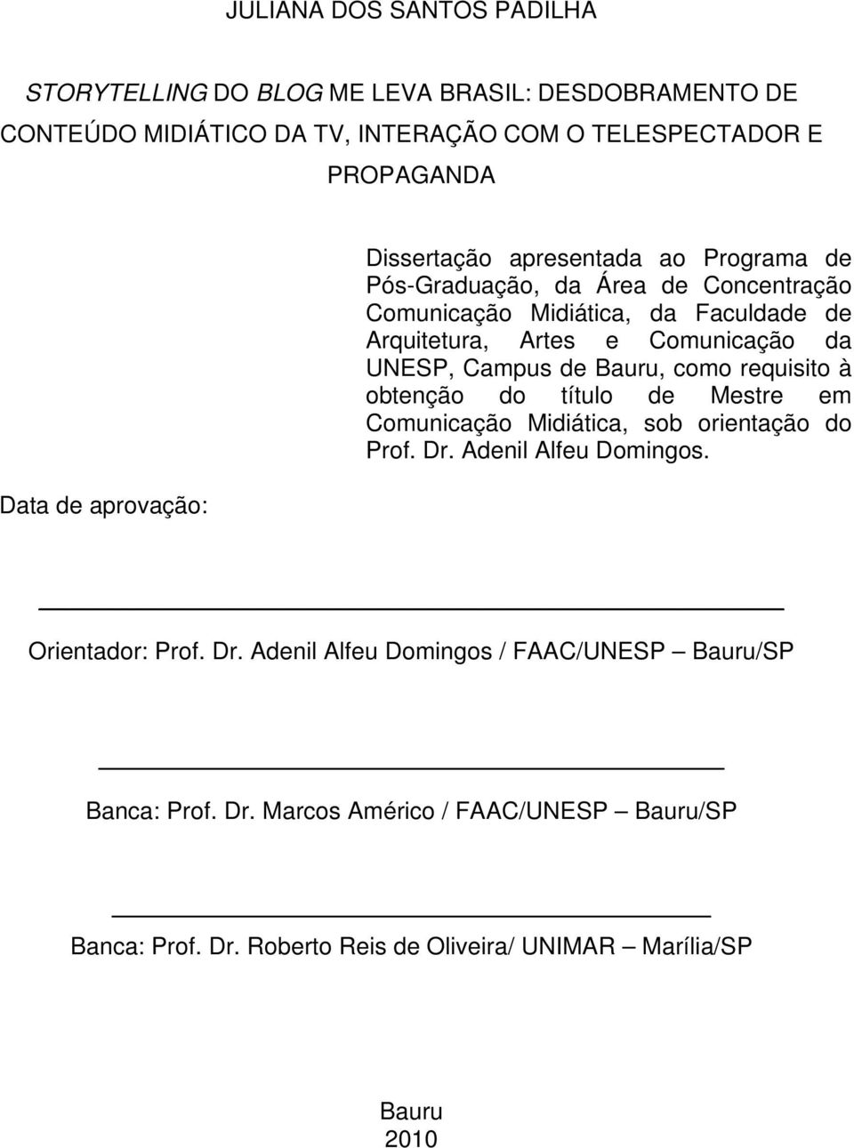 UNESP, Campus de Bauru, como requisito à obtenção do título de Mestre em Comunicação Midiática, sob orientação do Prof. Dr. Adenil Alfeu Domingos. Orientador: Prof.