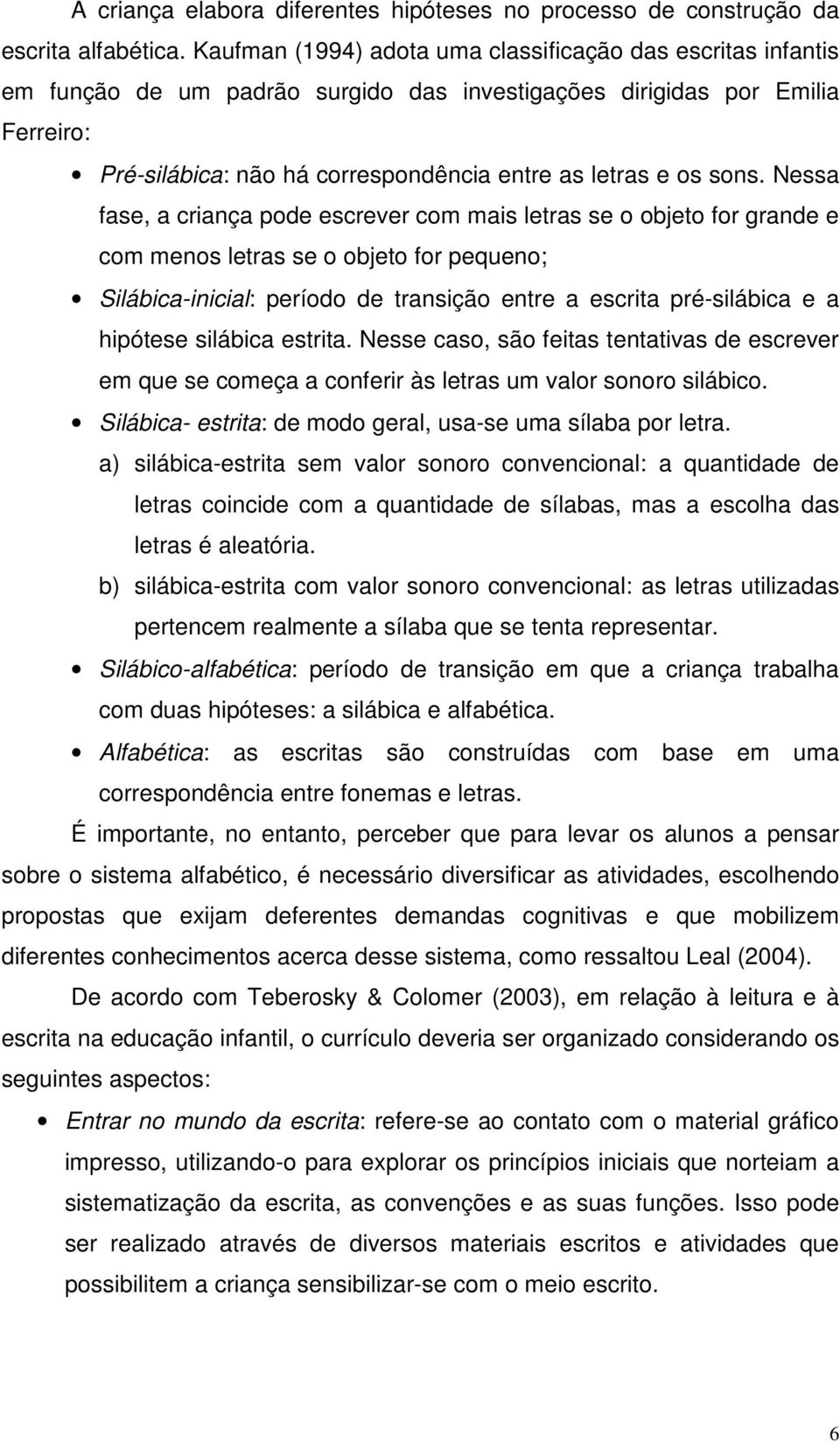 sons. Nessa fase, a criança pode escrever com mais letras se o objeto for grande e com menos letras se o objeto for pequeno; Silábica-inicial: período de transição entre a escrita pré-silábica e a