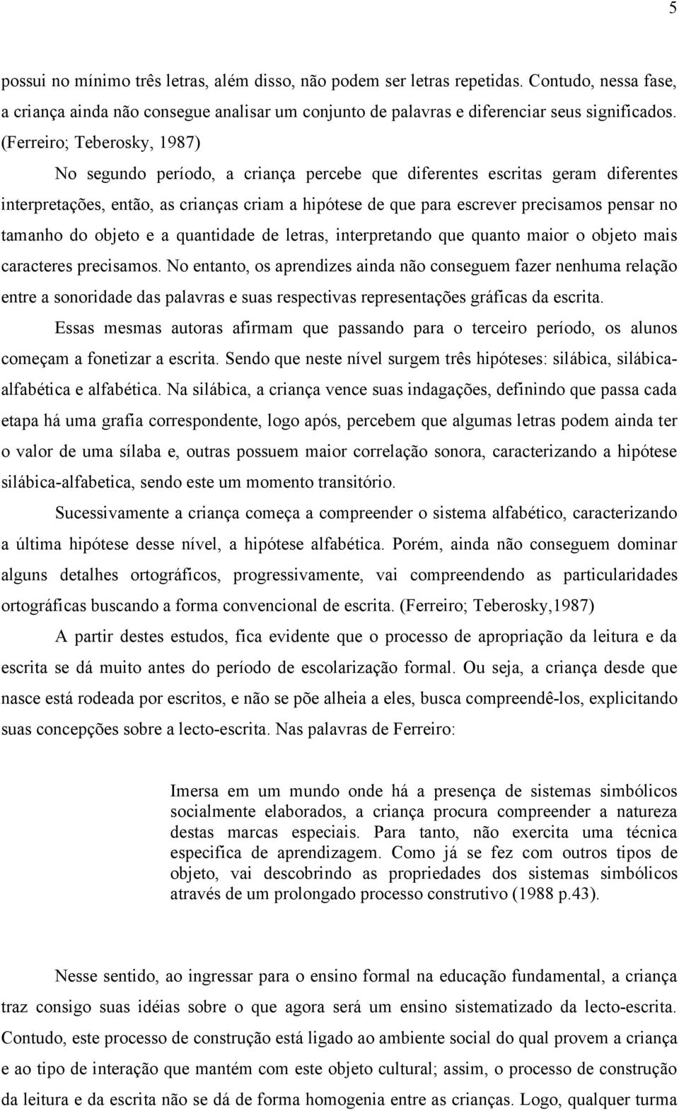 no tamanho do objeto e a quantidade de letras, interpretando que quanto maior o objeto mais caracteres precisamos.