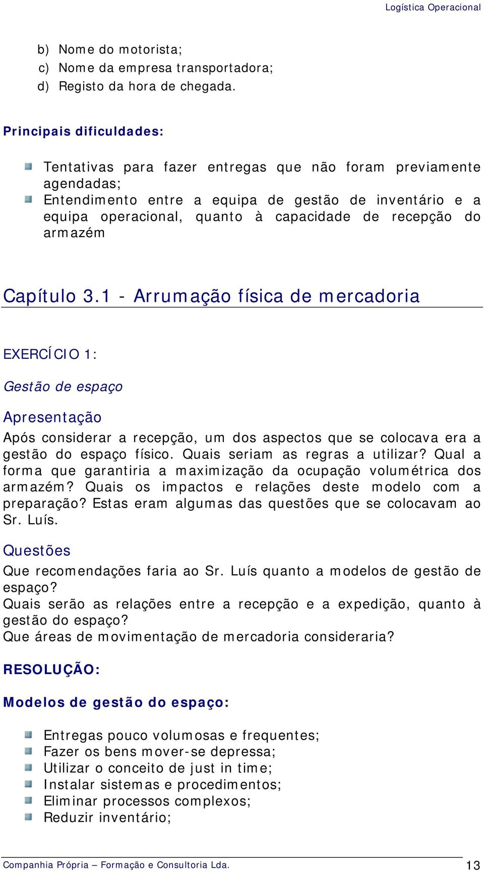 recepção do armazém Capítulo 3.1 - Arrumação física de mercadoria EXERCÍCIO 1: Gestão de espaço Apresentação Após considerar a recepção, um dos aspectos que se colocava era a gestão do espaço físico.