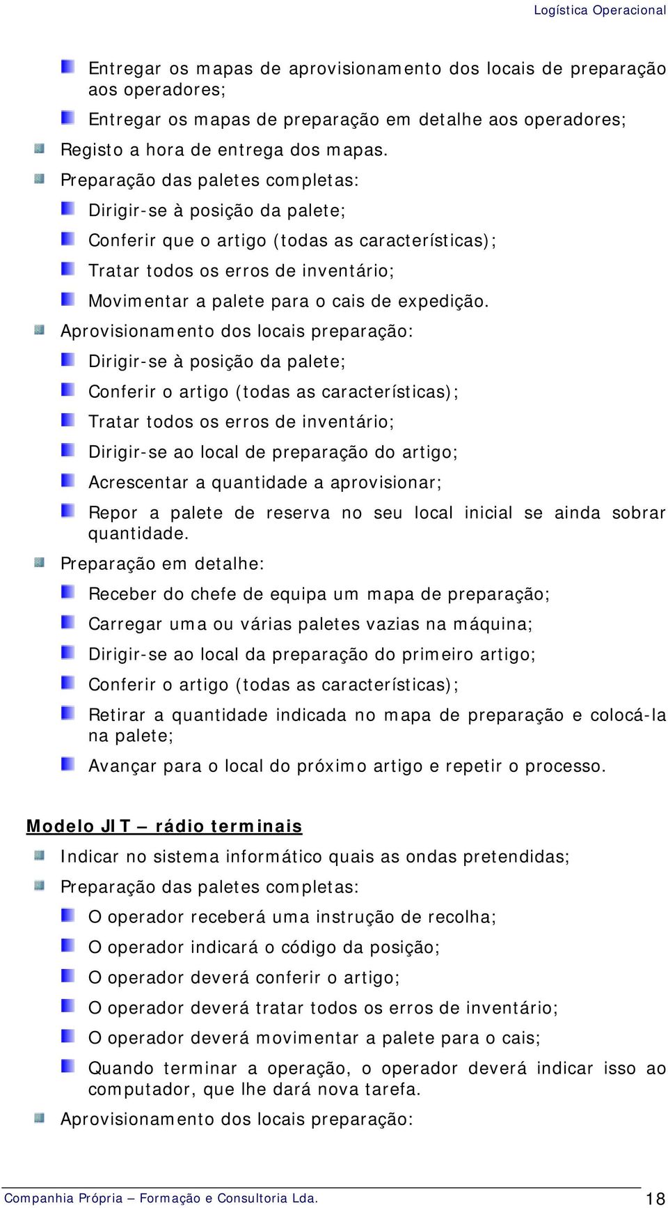 Aprovisionamento dos locais preparação: Dirigir-se à posição da palete; Conferir o artigo (todas as características); Tratar todos os erros de inventário; Dirigir-se ao local de preparação do artigo;