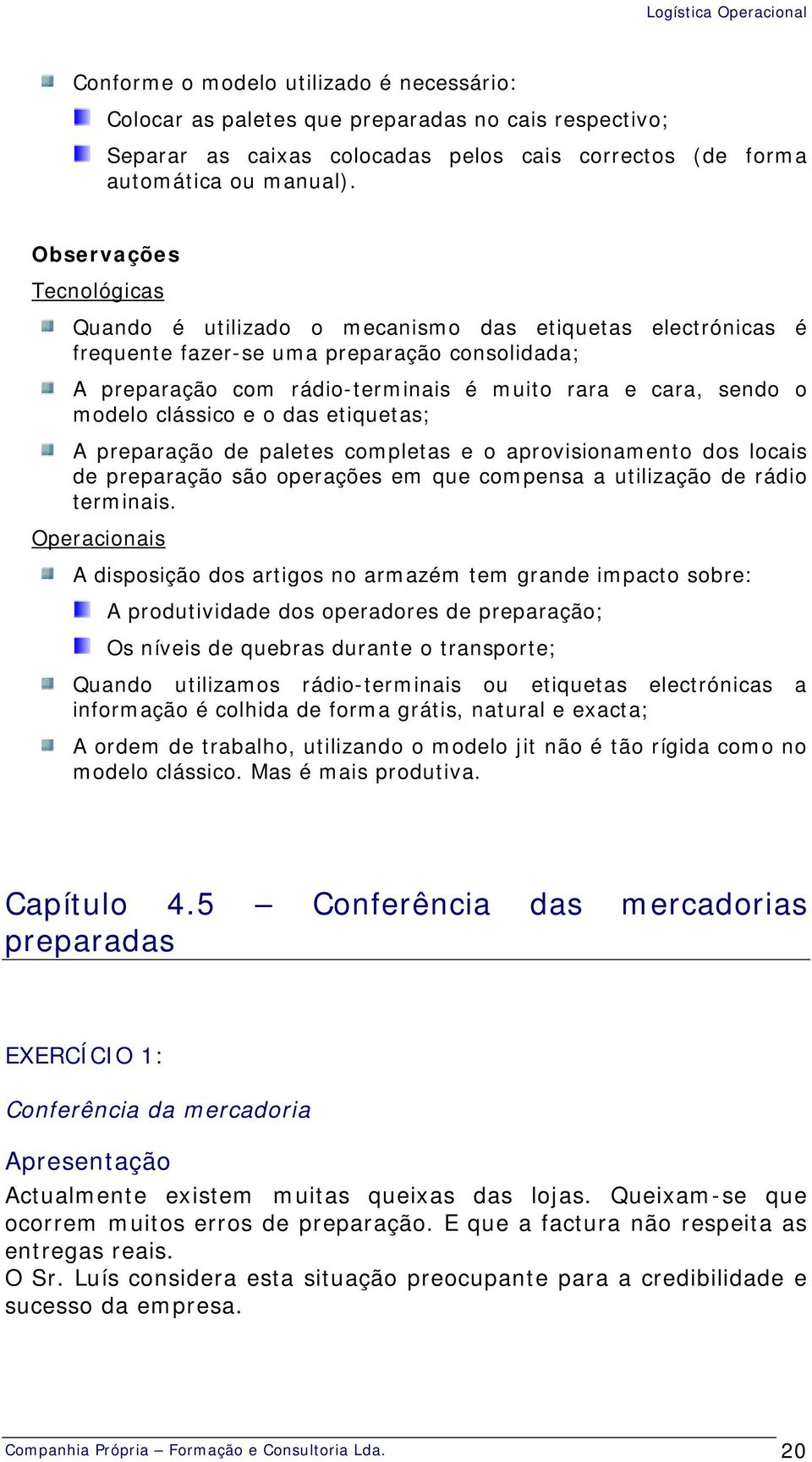 modelo clássico e o das etiquetas; A preparação de paletes completas e o aprovisionamento dos locais de preparação são operações em que compensa a utilização de rádio terminais.