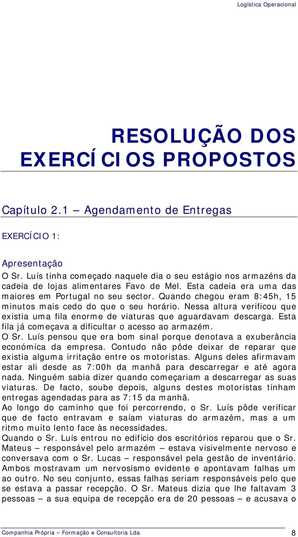 Quando chegou eram 8:45h, 15 minutos mais cedo do que o seu horário. Nessa altura verificou que existia uma fila enorme de viaturas que aguardavam descarga.