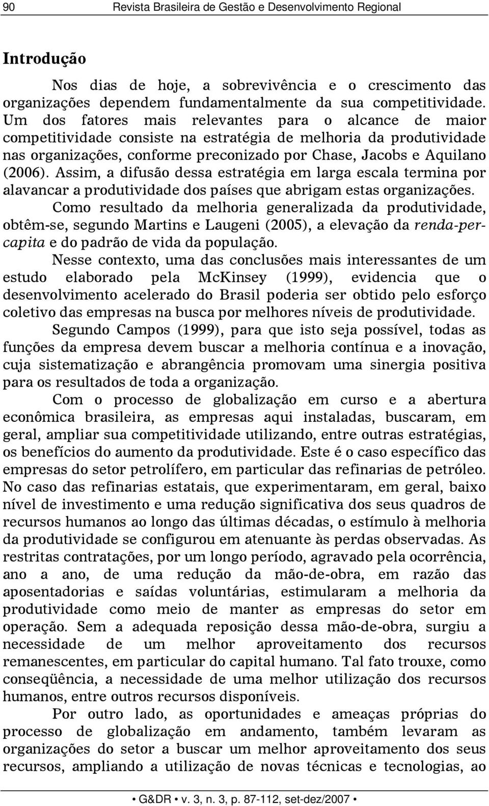 Assim, a difusão dessa estratégia em larga escala termina por alavancar a produtividade dos países que abrigam estas organizações.