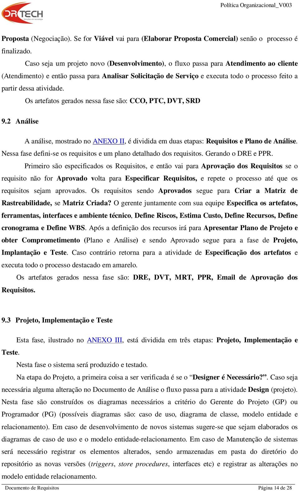 atividade. Os artefatos gerados nessa fase são: CCO, PTC, DVT, SRD 9.2 Análise A análise, mostrado no ANEXO II, é dividida em duas etapas: Requisitos e Plano de Análise.