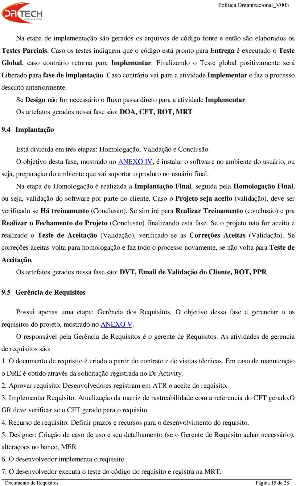 Finalizando o Teste global positivamente será Liberado para fase de implantação. Caso contrário vai para a atividade Implementar e faz o processo descrito anteriormente.