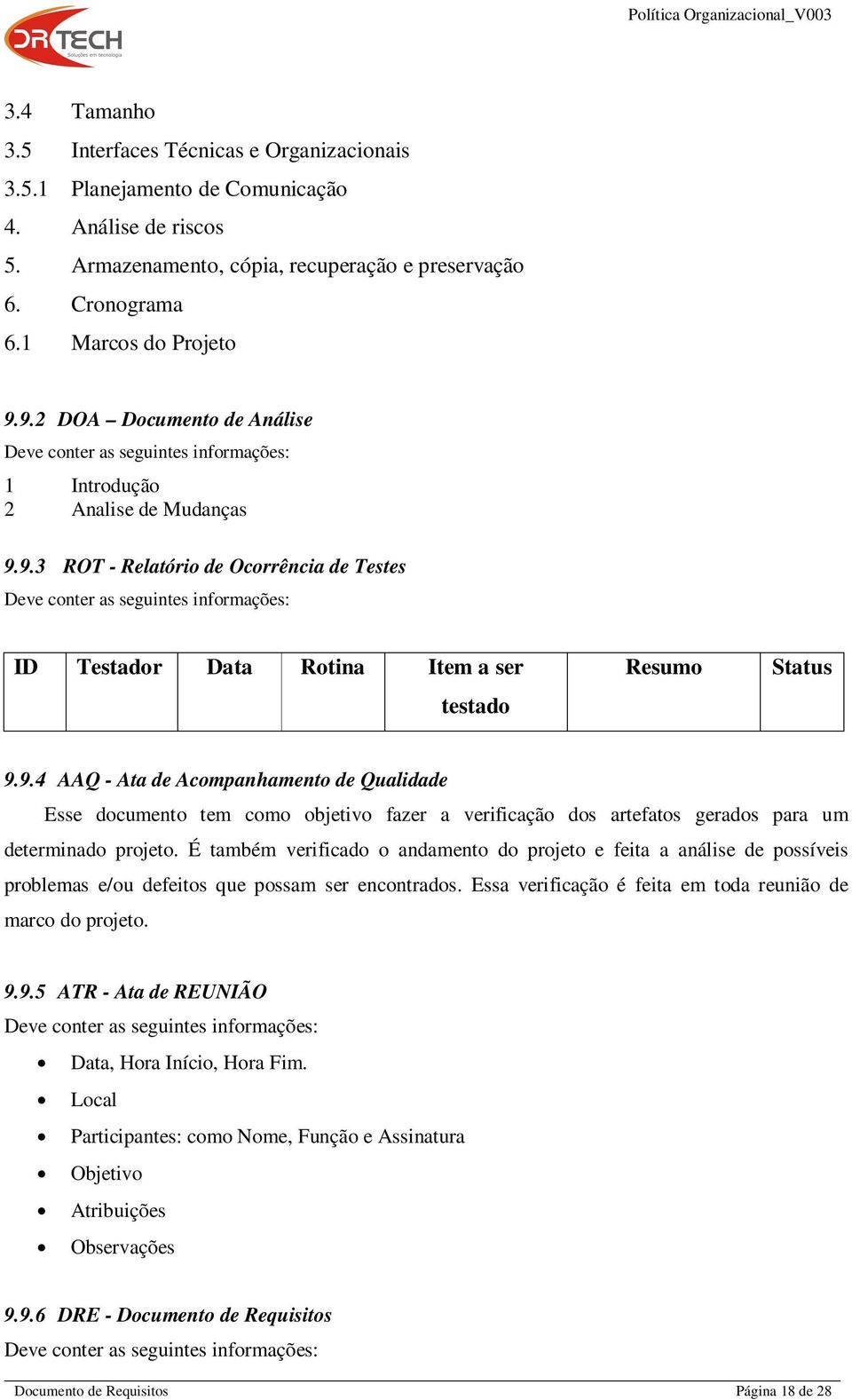 9.4 AAQ - Ata de Acompanhamento de Qualidade Esse documento tem como objetivo fazer a verificação dos artefatos gerados para um determinado projeto.