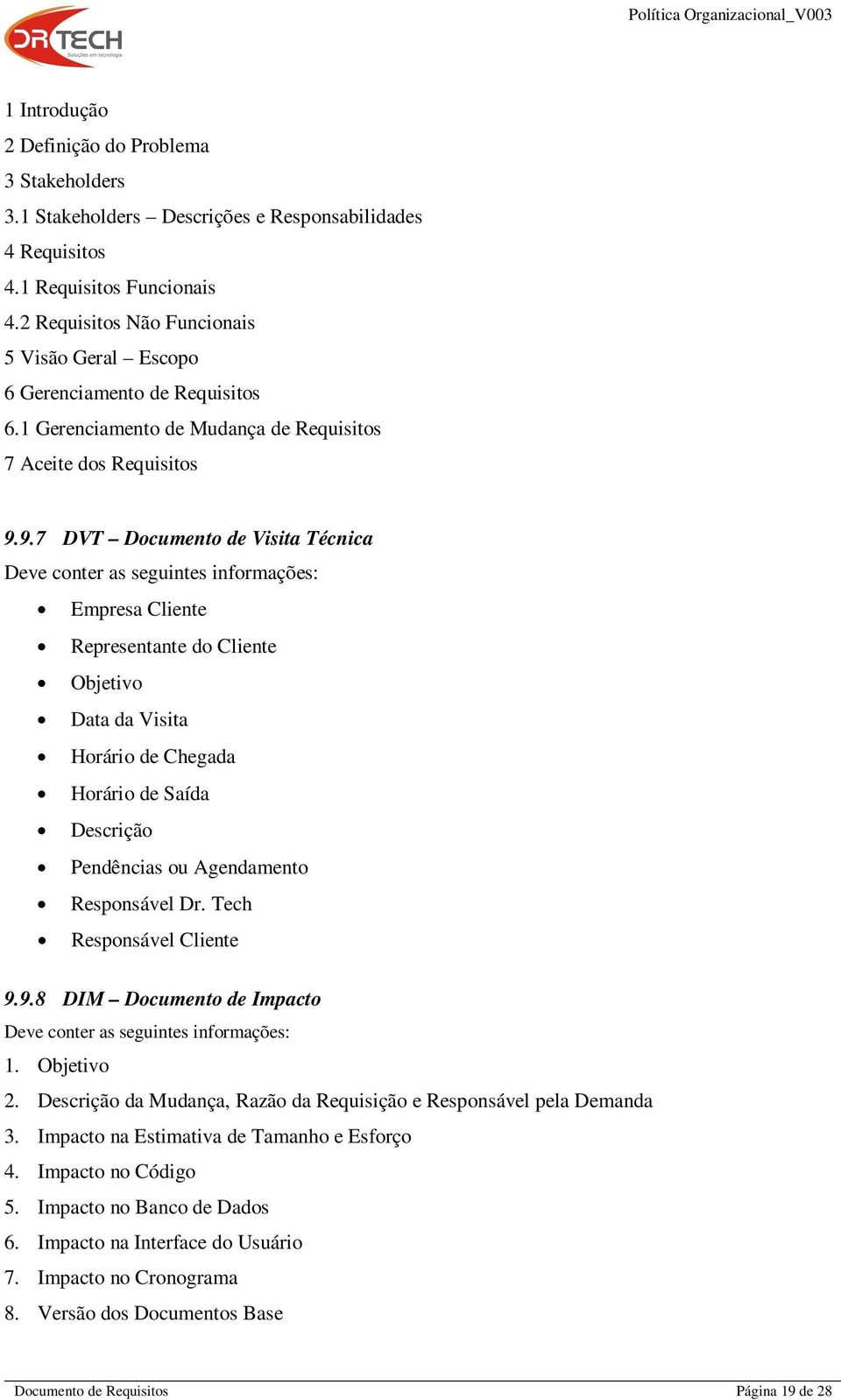 9.7 DVT Documento de Visita Técnica Deve conter as seguintes informações: Empresa Cliente Representante do Cliente Objetivo Data da Visita Horário de Chegada Horário de Saída Descrição Pendências ou