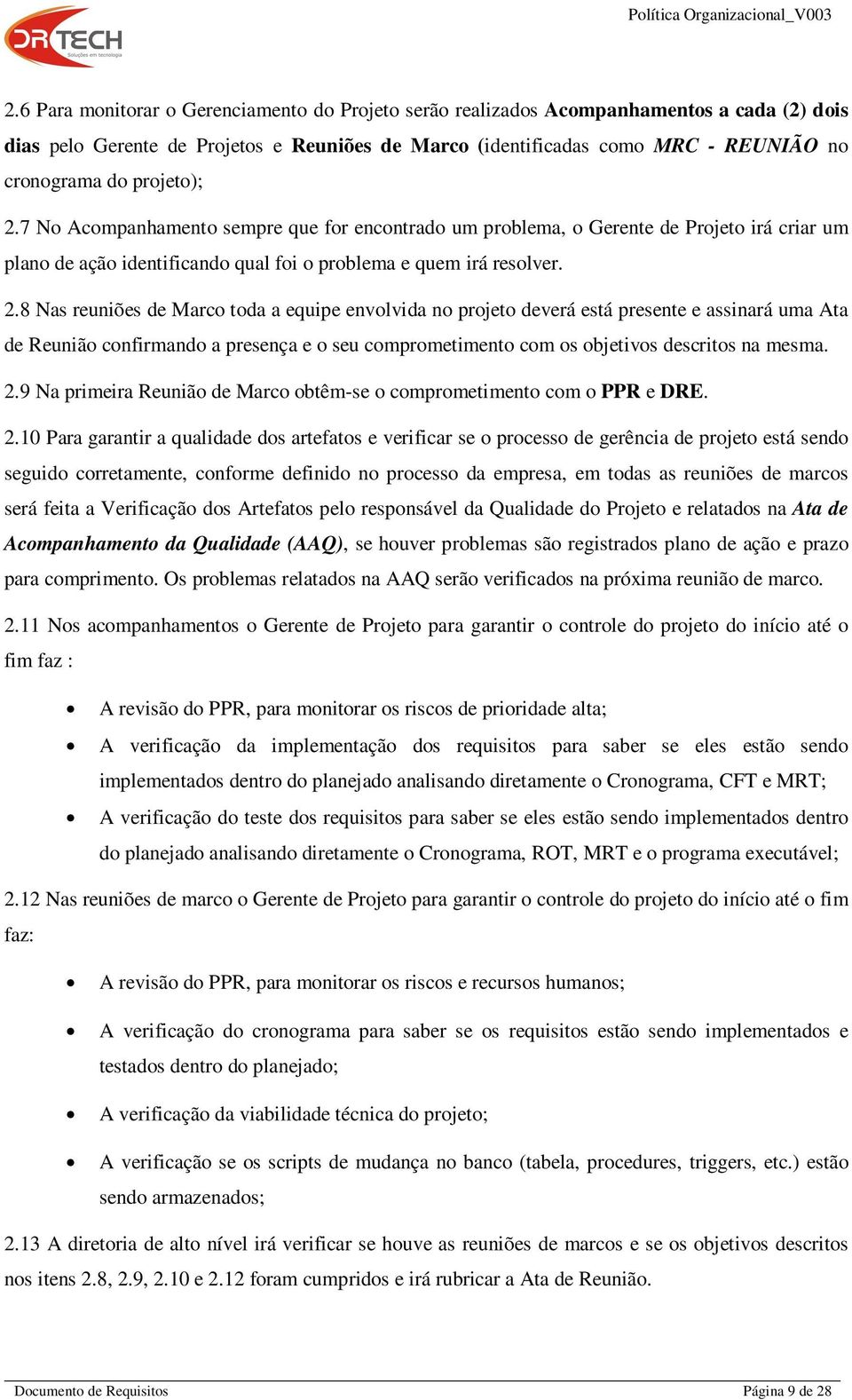 7 No Acompanhamento sempre que for encontrado um problema, o Gerente de Projeto irá criar um plano de ação identificando qual foi o problema e quem irá resolver. 2.