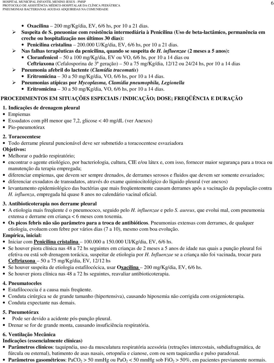 000 U/Kg/dia, EV, 6/6 hs, por 10 a 21 dias. Nas falhas terapêuticas da penicilina, quando se suspeita de H.