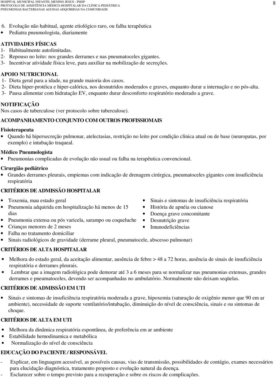 APOIO NUTRICIONAL 1- Dieta geral para a idade, na grande maioria dos casos. 2- Dieta hiper-protéica e hiper-calórica, nos desnutridos moderados e graves, enquanto durar a internação e no pós-alta.