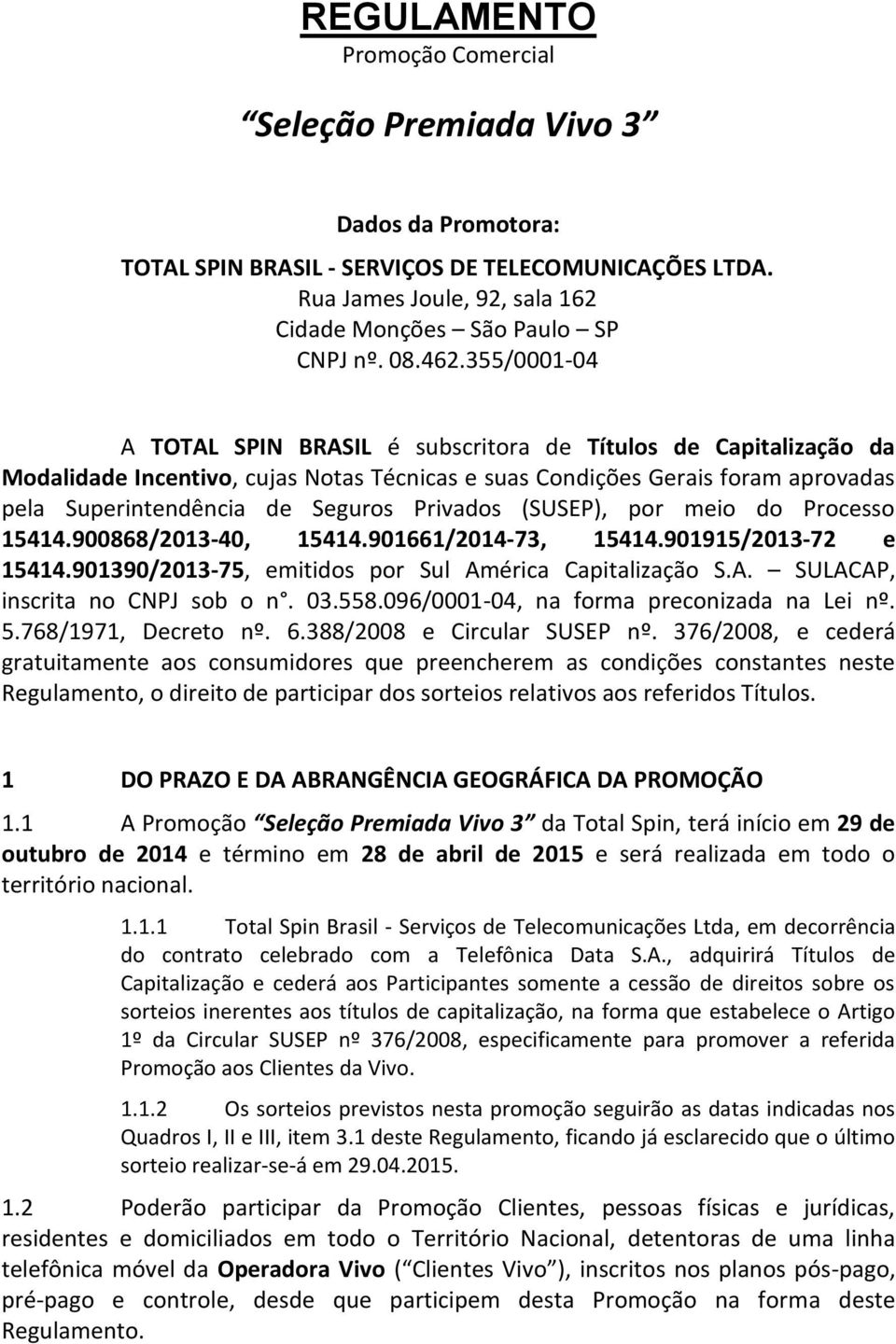 Privados (SUSEP), por meio do Processo 15414.900868/2013-40, 15414.901661/2014-73, 15414.901915/2013-72 e 15414.901390/2013-75, emitidos por Sul América Capitalização S.A. SULACAP, inscrita no CNPJ sob o n.