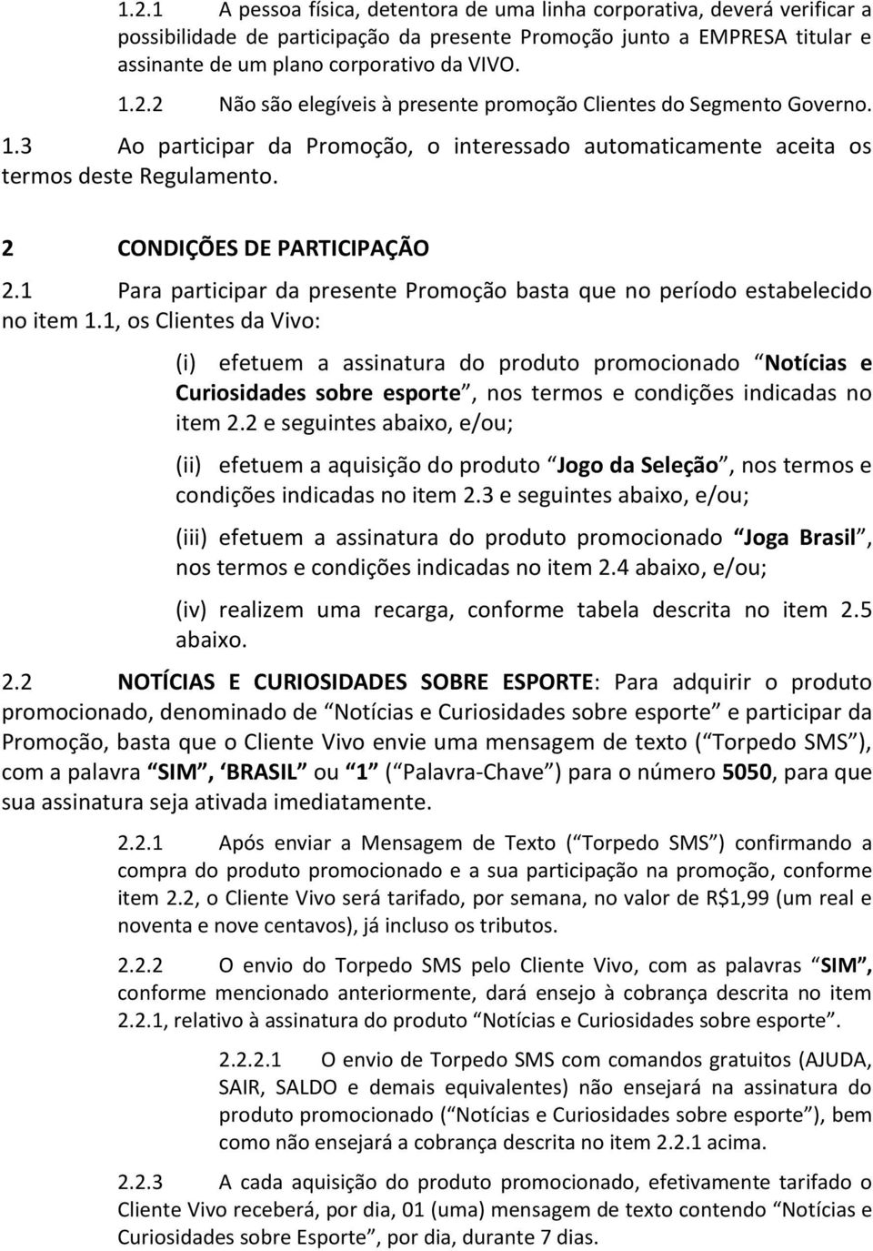 1 Para participar da presente Promoção basta que no período estabelecido no item 1.