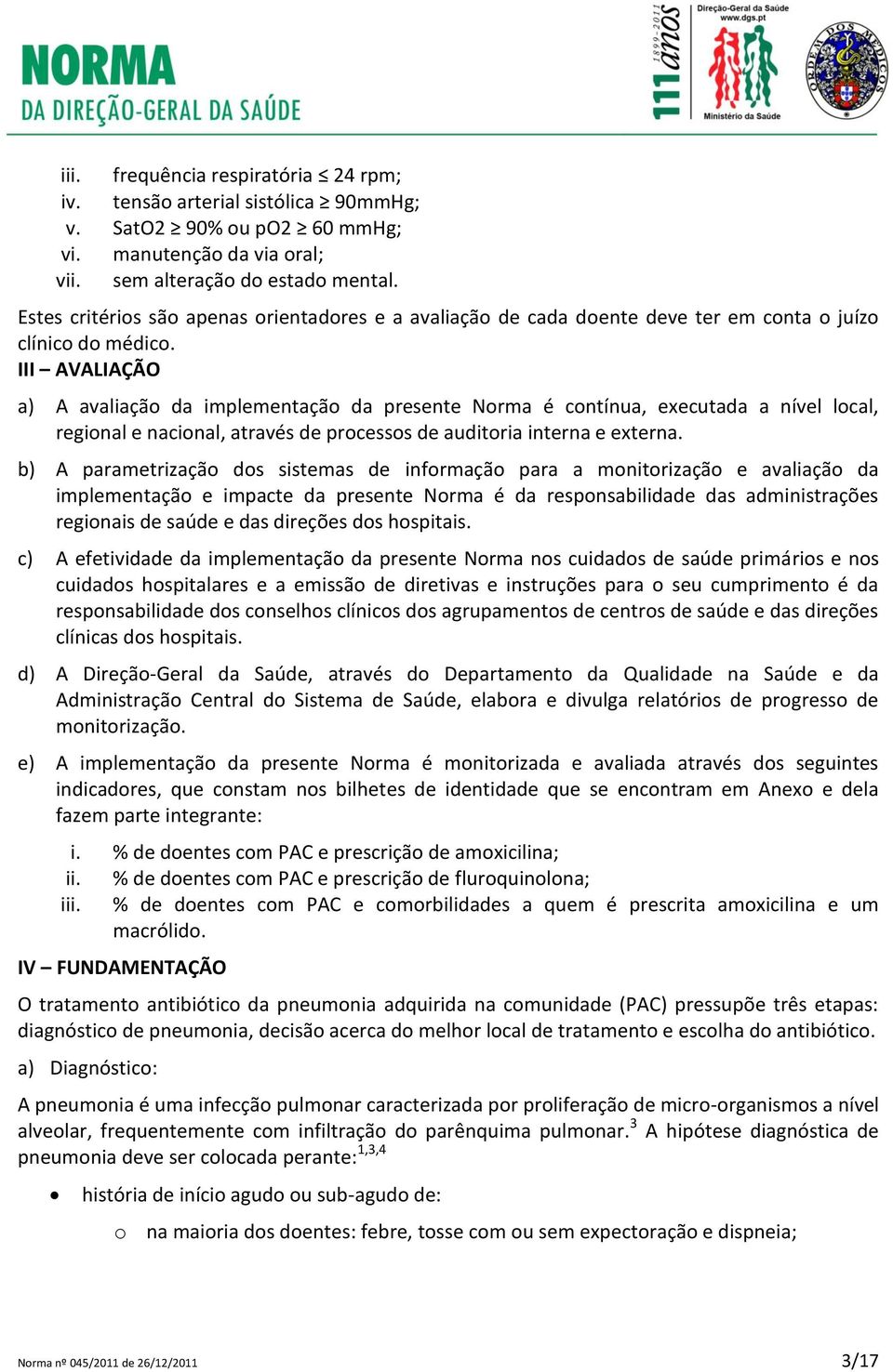 III AVALIAÇÃO a) A avaliação da implementação da presente Norma é contínua, executada a nível local, regional e nacional, através de processos de auditoria interna e externa.