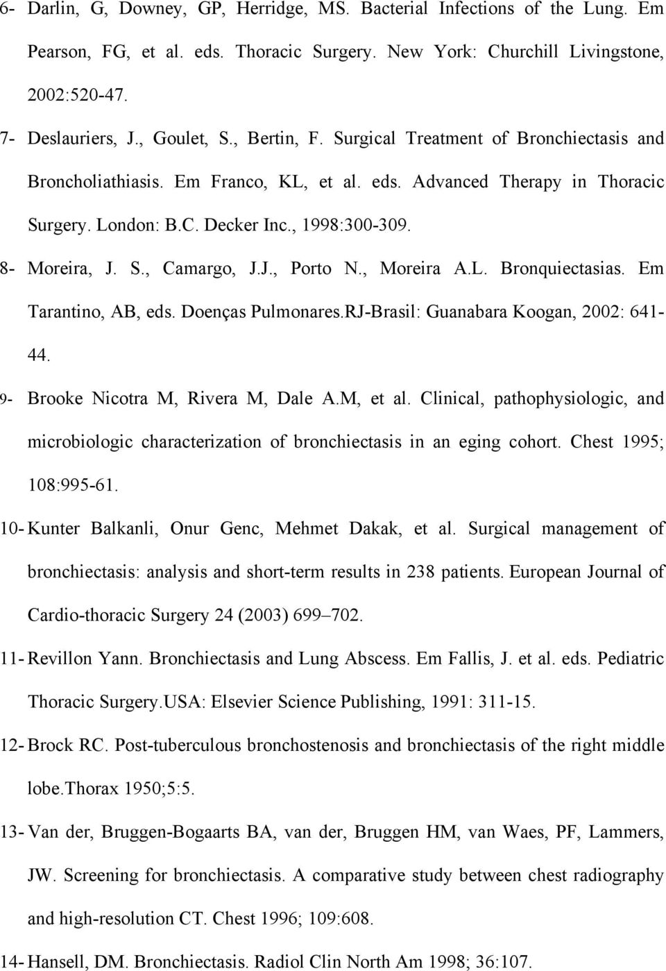 J., Porto N., Moreira A.L. Bronquiectasias. Em Tarantino, AB, eds. Doenças Pulmonares.RJ-Brasil: Guanabara Koogan, 2002: 641-44. 9- Brooke Nicotra M, Rivera M, Dale A.M, et al.