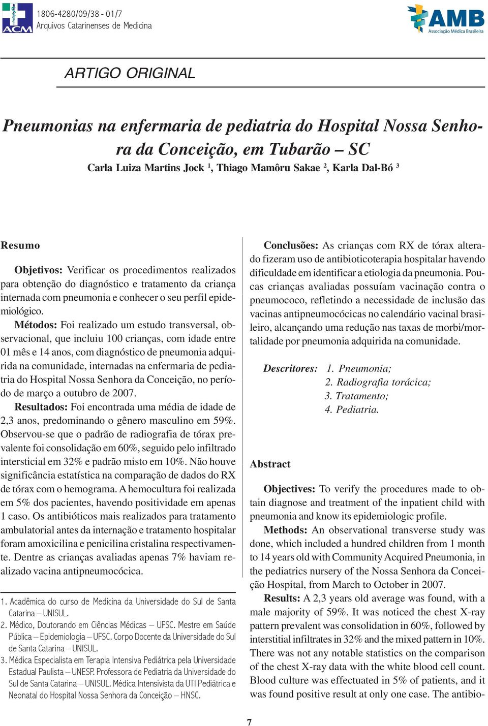 Objetivos: Verificar os procedimentos realizados para obtenção do diagnóstico e tratamento da criança internada com pneumonia e conhecer o seu perfil epidemiológico.