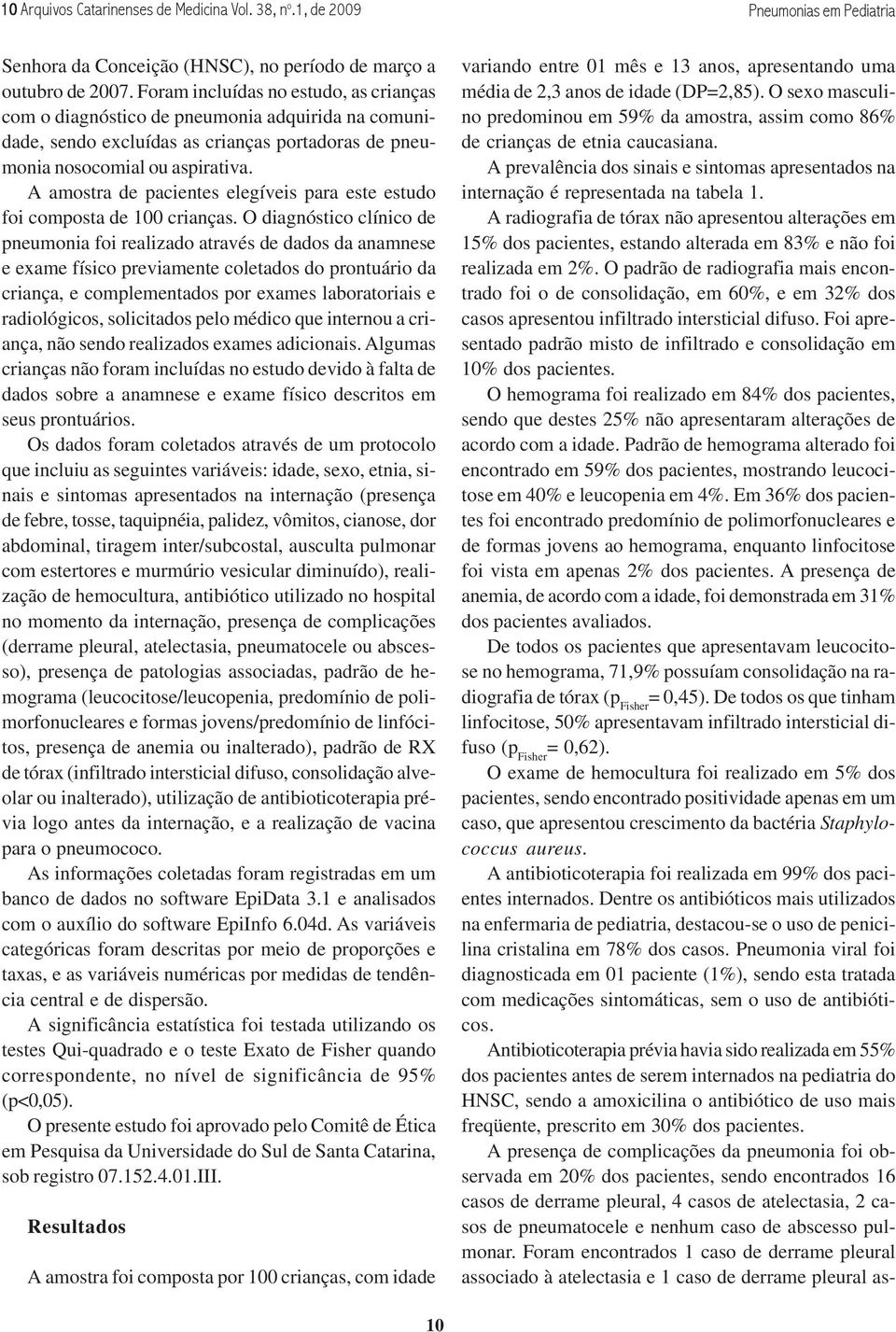 A amostra de pacientes elegíveis para este estudo foi composta de 100 crianças.