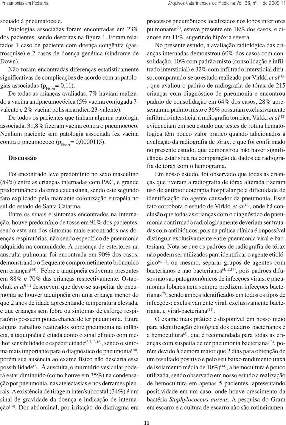 Não foram encontradas diferenças estatisticamente significativas de complicações de acordo com as patologias associadas (p Fisher = 0,11).