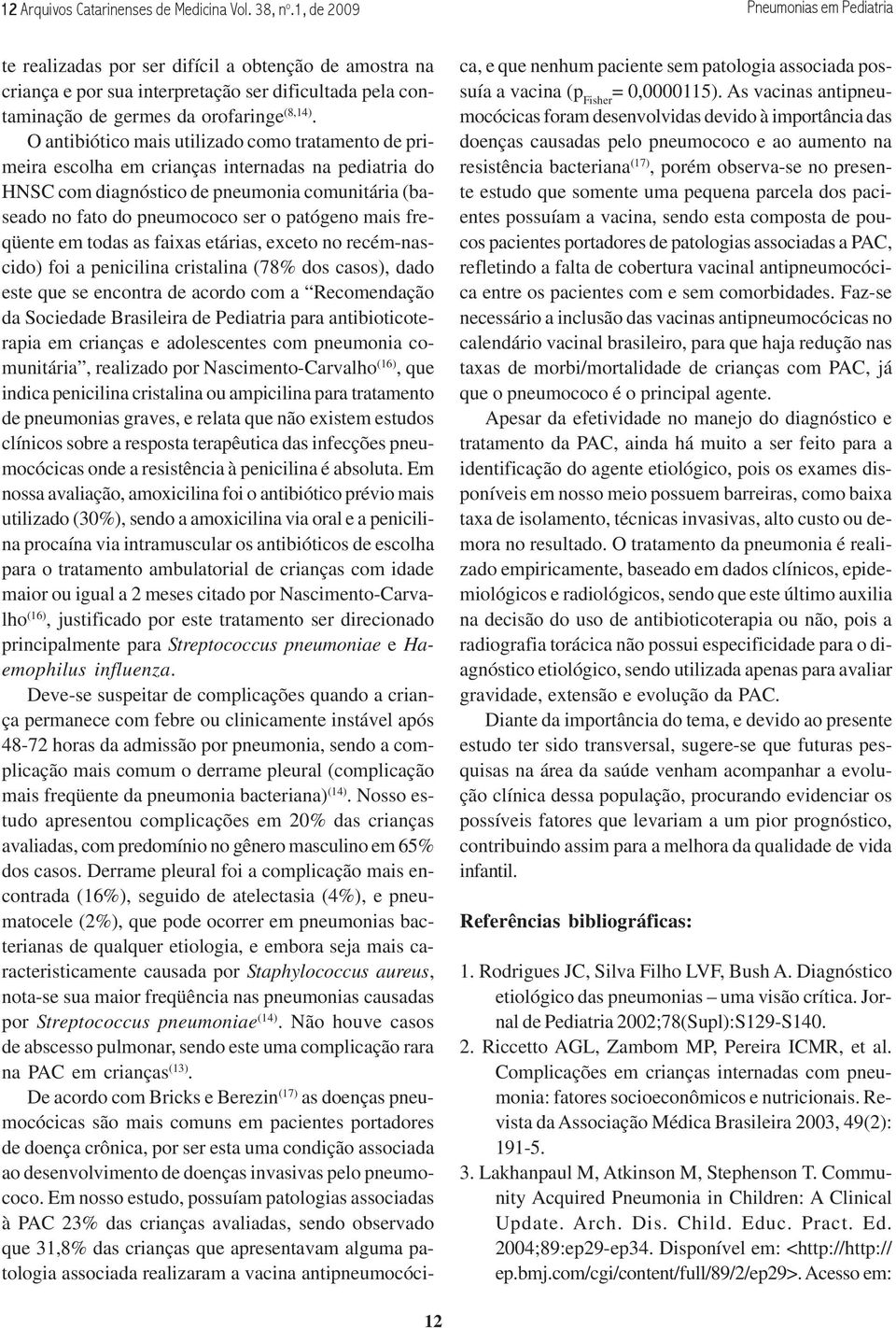 O antibiótico mais utilizado como tratamento de primeira escolha em crianças internadas na pediatria do HNSC com diagnóstico de pneumonia comunitária (baseado no fato do pneumococo ser o patógeno