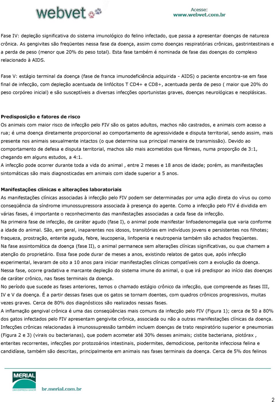 Esta fase também é nominada de fase das doenças do complexo relacionado à AIDS.