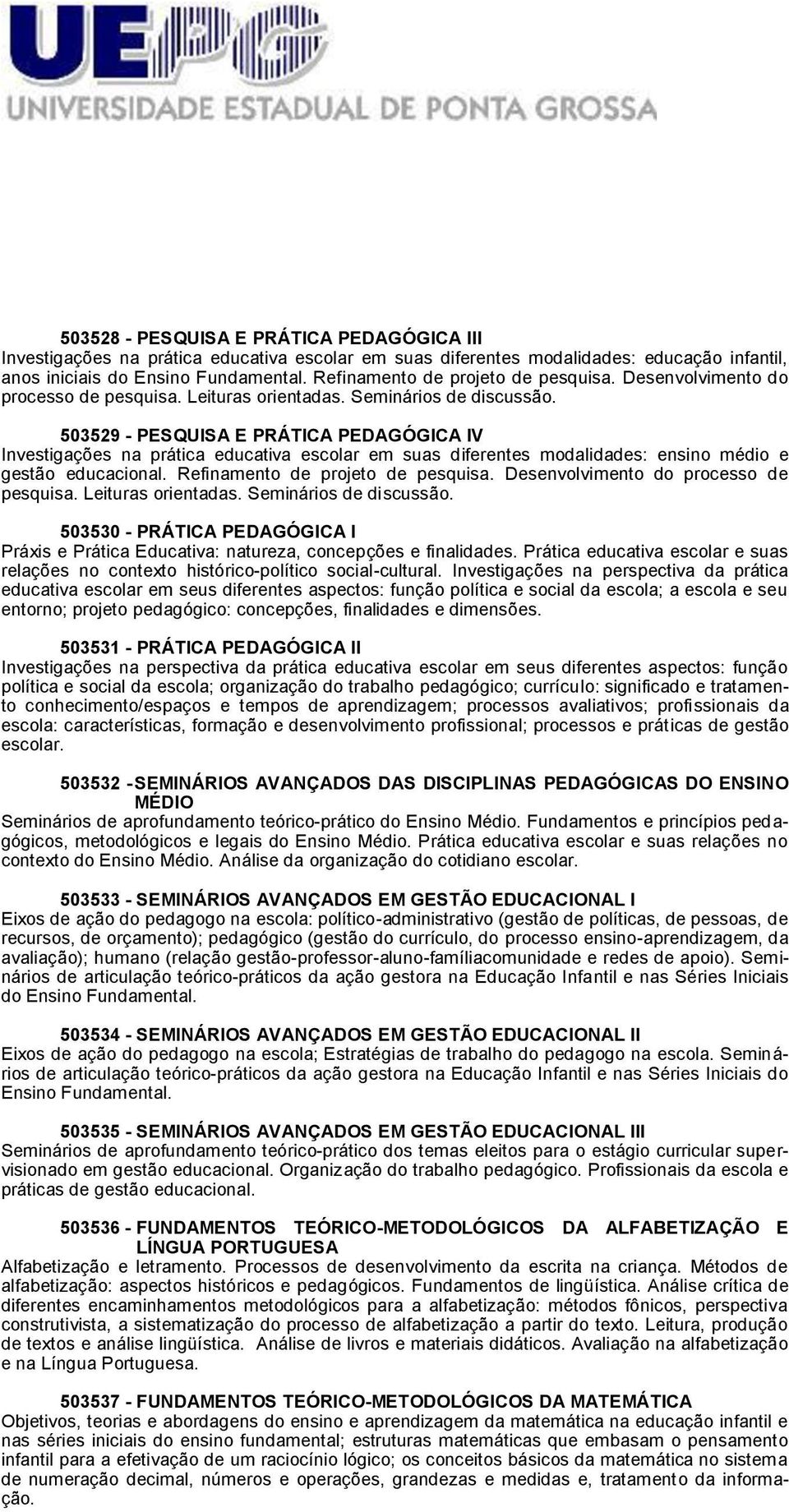 503529 - PESQUISA E PRÁTICA PEDAGÓGICA IV Investigações na prática educativa escolar em suas diferentes modalidades: ensino médio e gestão educacional.