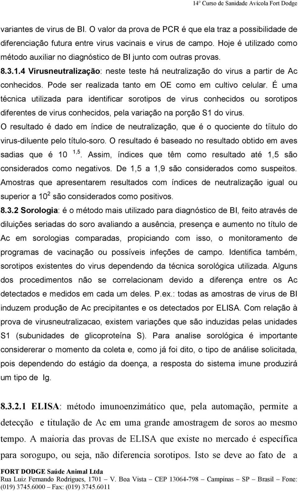 Pode ser realizada tanto em OE como em cultivo celular.