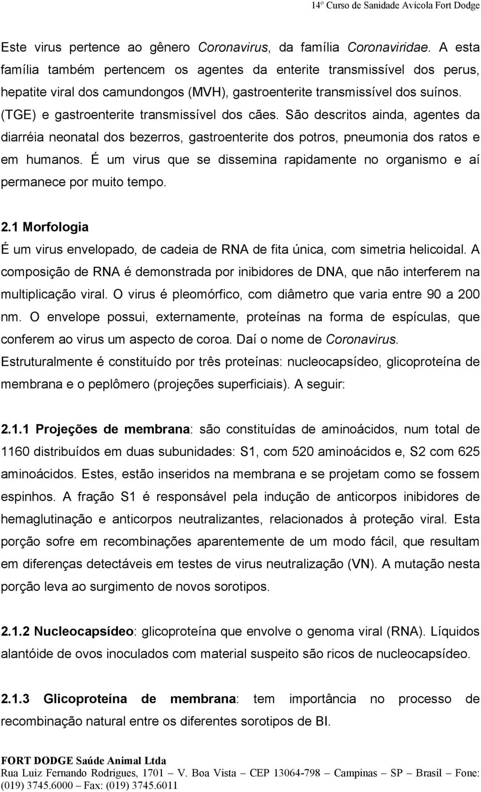 (TGE) e gastroenterite transmissível dos cães. São descritos ainda, agentes da diarréia neonatal dos bezerros, gastroenterite dos potros, pneumonia dos ratos e em humanos.