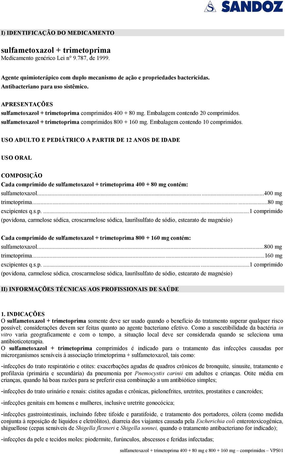 Embalagem contendo 10 comprimidos. USO ADULTO E PEDIÁTRICO A PARTIR DE 12 ANOS DE IDADE USO ORAL COMPOSIÇÃO Cada comprimido de sulfametoxazol + trimetoprima 400 + 80 mg contém: sulfametoxazol.